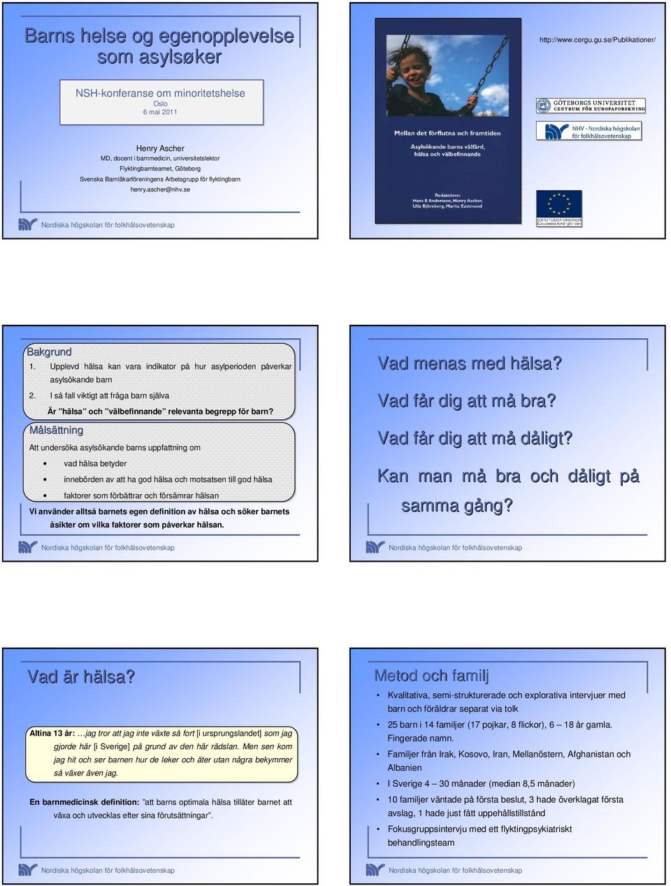 för flyktingbarn henry.ascher@nhv.se Bakgrund 1. Upplevd hälsa kan vara indikator på hur asylperioden påverkar asylsökande barn 2.