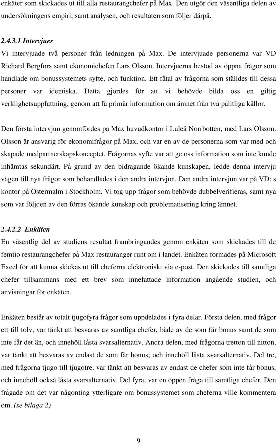 rvjuerna bestod av öppna frågor som handlade om bonussystemets syfte, och funktion. Ett fåtal av frågorna som ställdes till dessa personer var identiska.