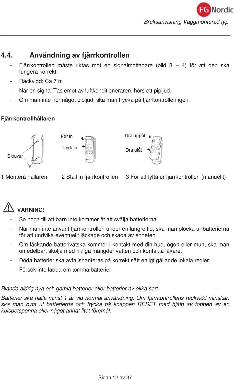 Fjärrkontrollhållaren 1 Montera hållaren 2 Ställ in fjärrkontrollen 3 För att lyfta ur fjärrkontrollen (manuellt) VARNING!