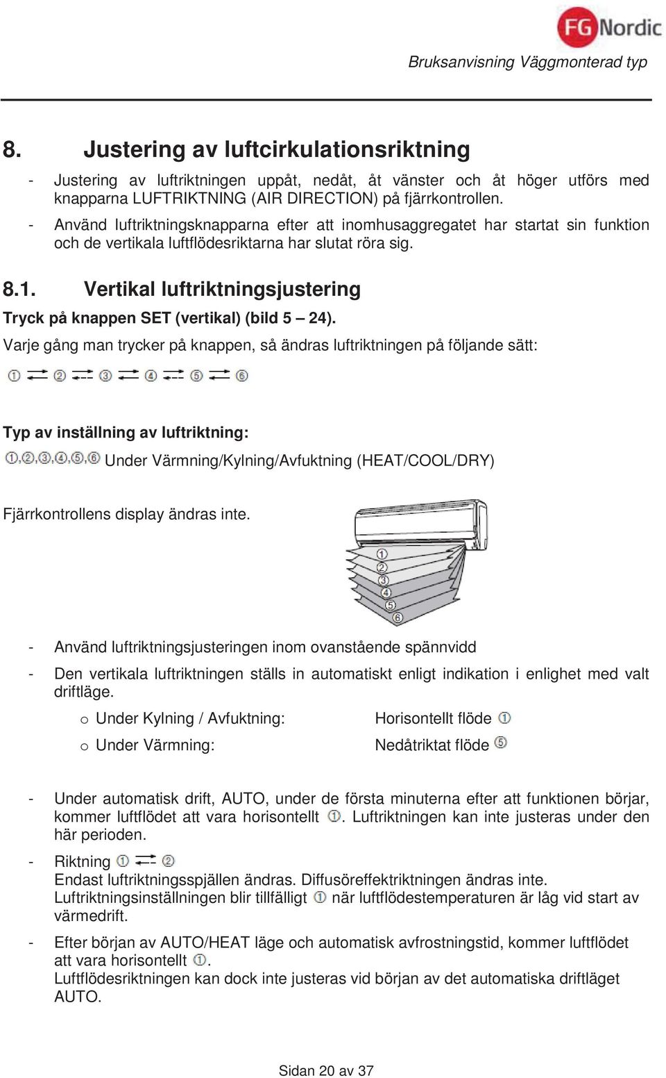 Vertikal luftriktningsjustering Tryck på knappen SET (vertikal) (bild 5 24).