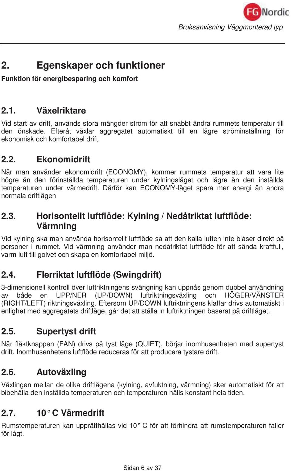 2. Ekonomidrift När man använder ekonomidrift (ECONOMY), kommer rummets temperatur att vara lite högre än den förinställda temperaturen under kylningsläget och lägre än den inställda temperaturen