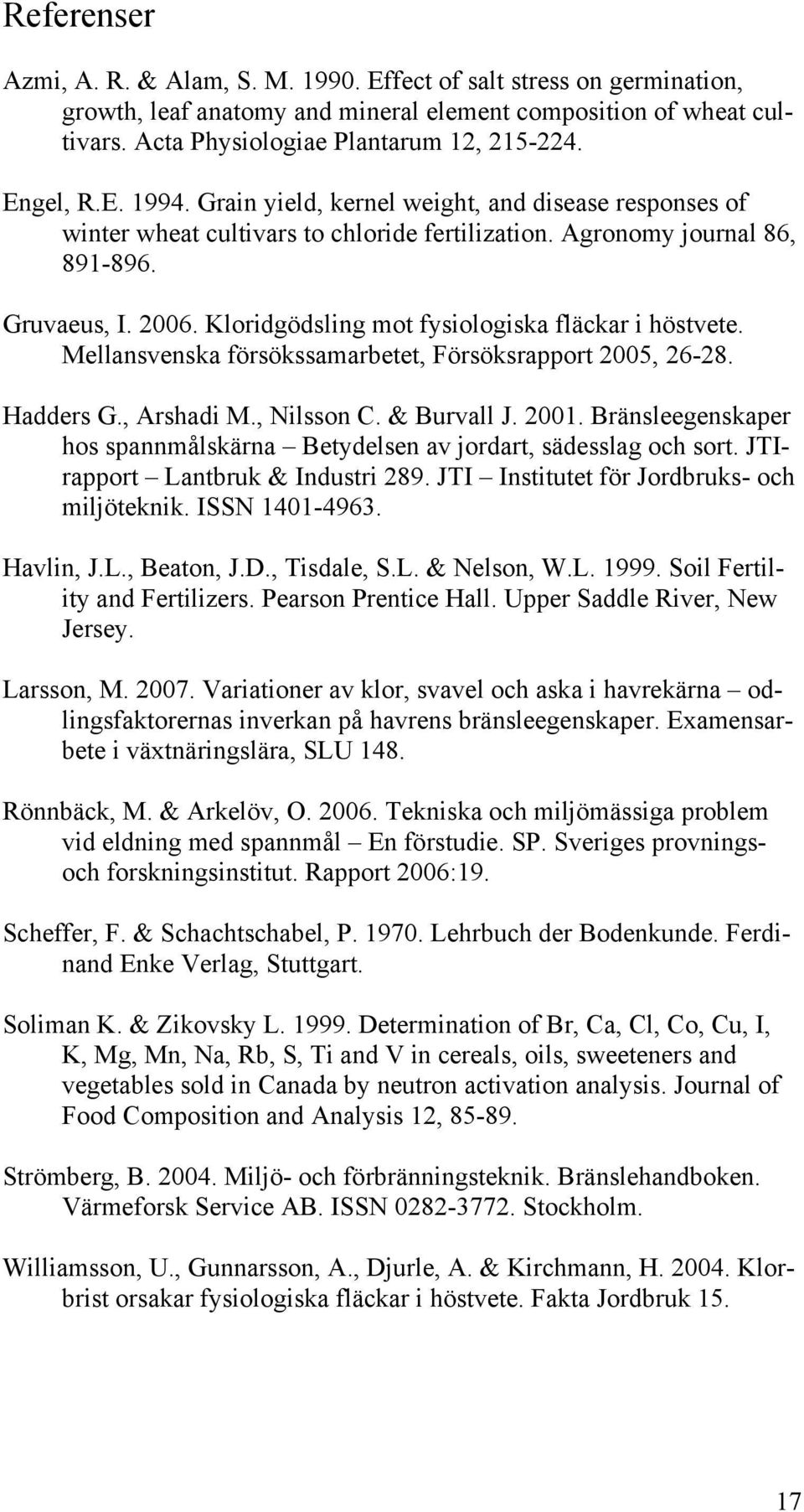 Kloridgödsling mot fysiologiska fläckar i höstvete. Mellansvenska försökssamarbetet, Försöksrapport 2005, 26-28. Hadders G., Arshadi M., Nilsson C. & Burvall J. 2001.