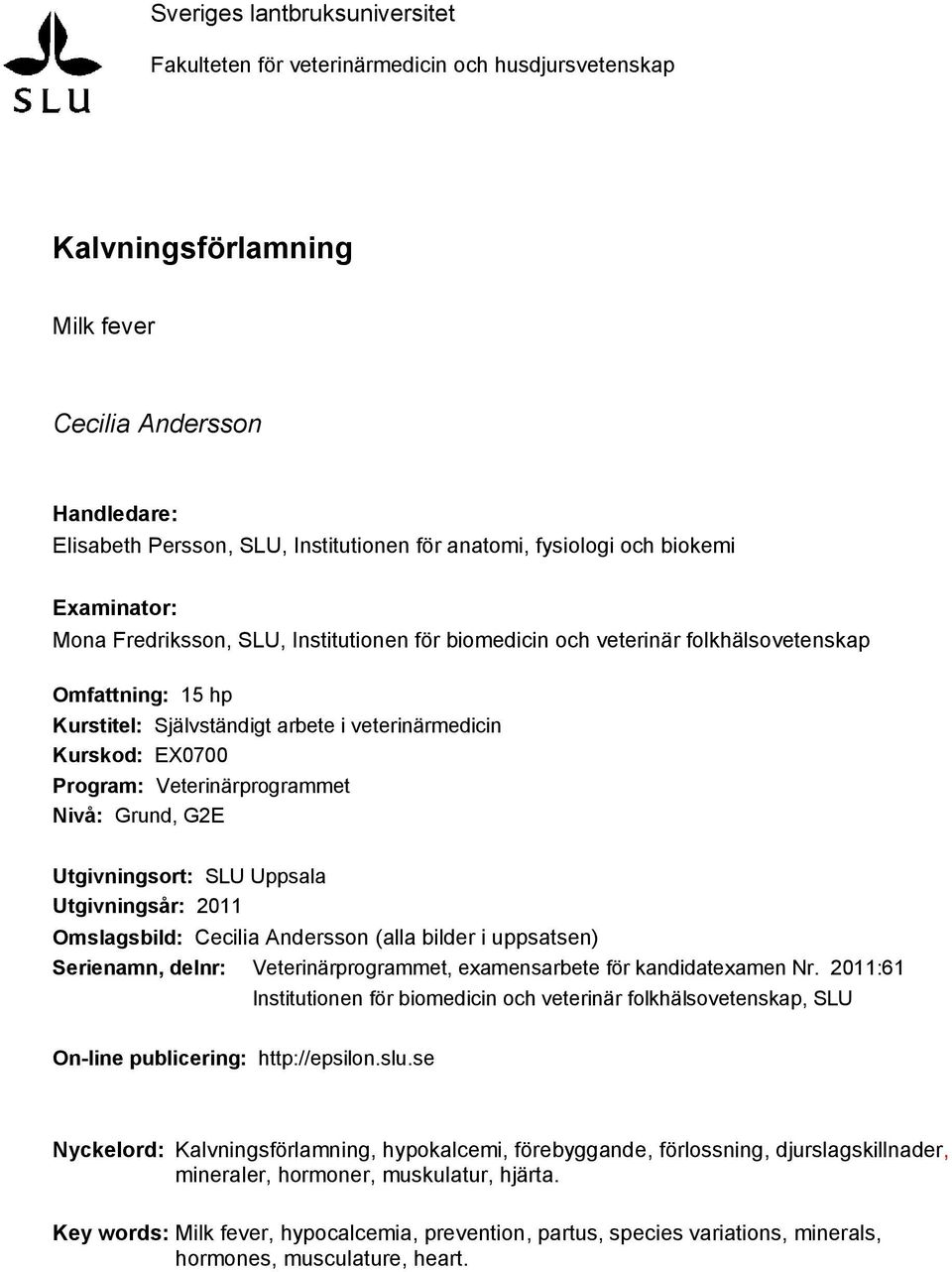 EX0700 Program: Veterinärprogrammet Nivå: Grund, G2E Utgivningsort: SLU Uppsala Utgivningsår: 2011 Omslagsbild: Cecilia Andersson (alla bilder i uppsatsen) Serienamn, delnr: Veterinärprogrammet,