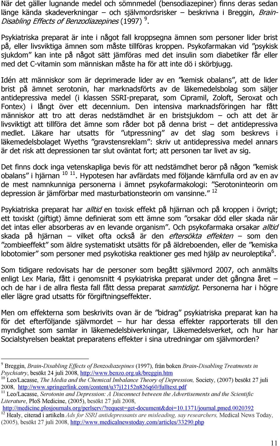 Psykofarmakan vid psykisk sjukdom kan inte på något sätt jämföras med det insulin som diabetiker får eller med det C-vitamin som människan måste ha för att inte dö i skörbjugg.