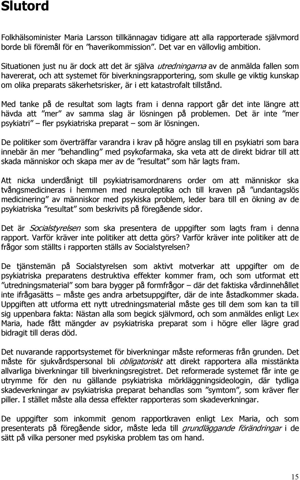 säkerhetsrisker, är i ett katastrofalt tillstånd. Med tanke på de resultat som lagts fram i denna rapport går det inte längre att hävda att mer av samma slag är lösningen på problemen.