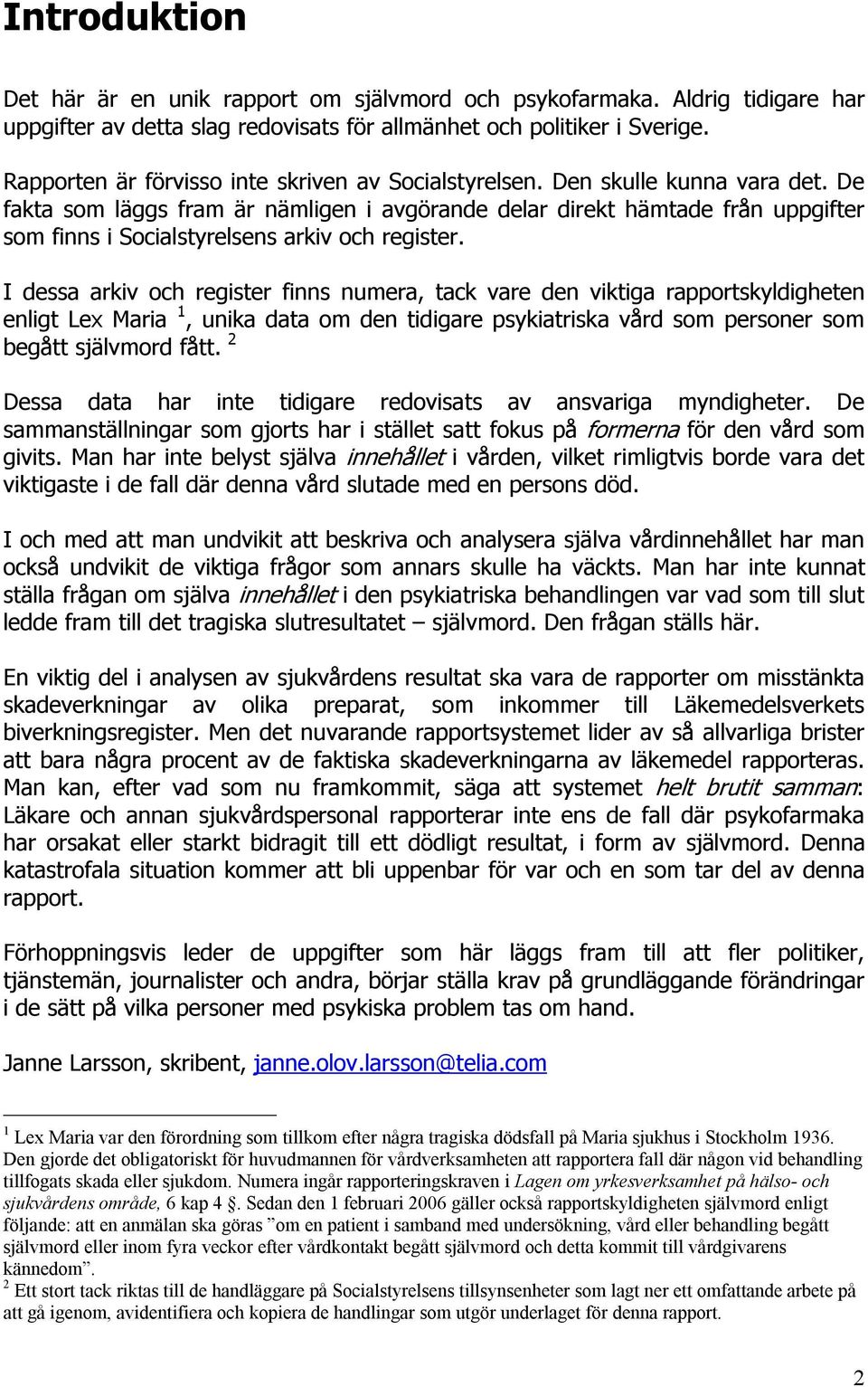 De fakta som läggs fram är nämligen i avgörande delar direkt hämtade från uppgifter som finns i Socialstyrelsens arkiv och register.