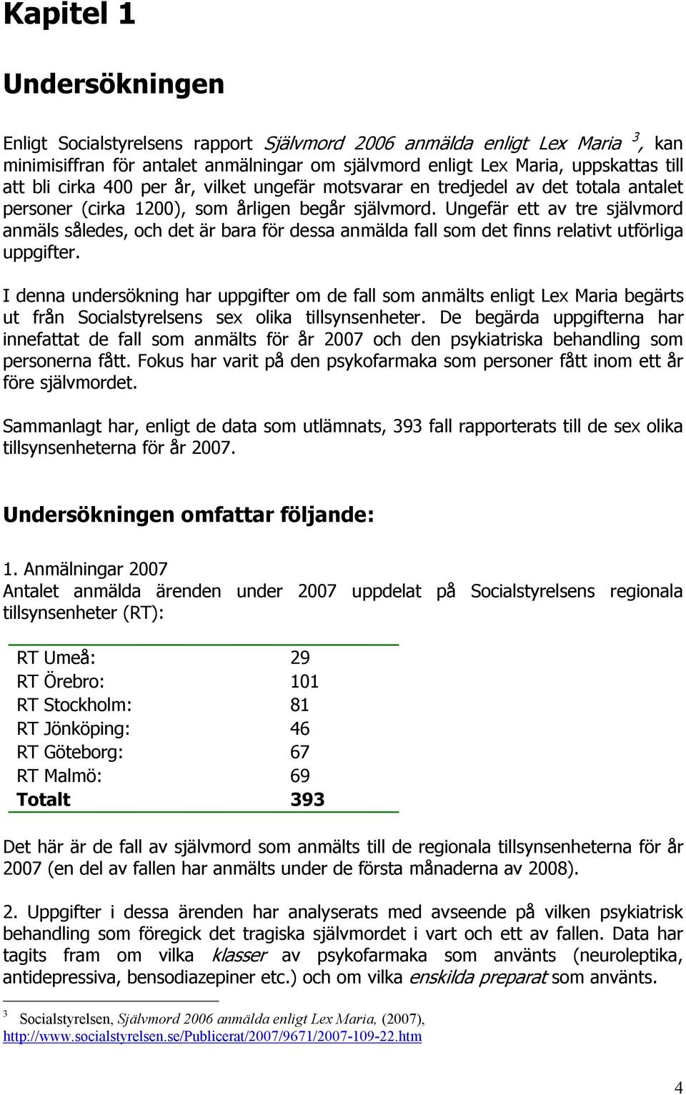 Ungefär ett av tre självmord anmäls således, och det är bara för dessa anmälda fall som det finns relativt utförliga uppgifter.