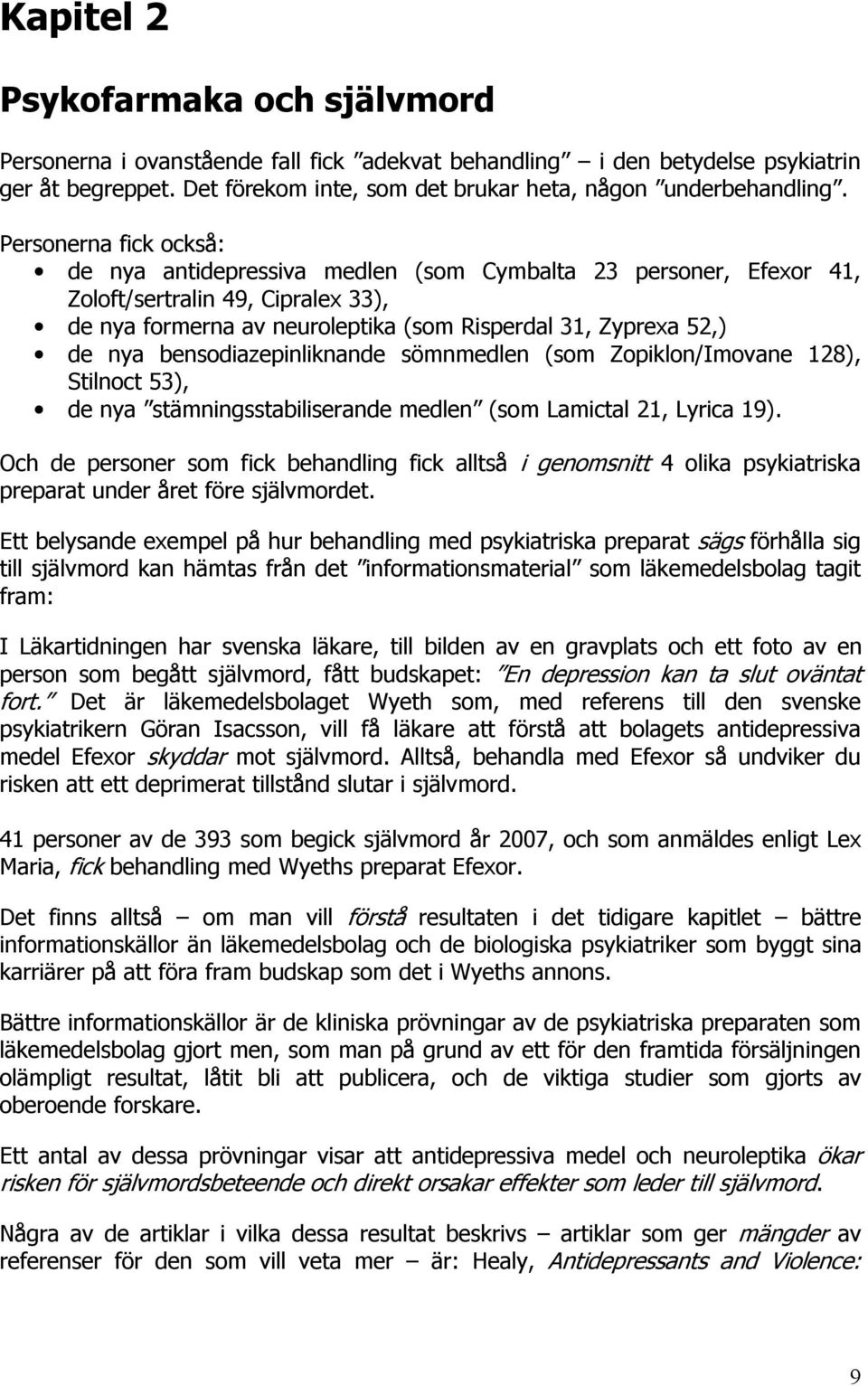 bensodiazepinliknande sömnmedlen (som Zopiklon/Imovane 128), Stilnoct 53), de nya stämningsstabiliserande medlen (som Lamictal 21, Lyrica 19).