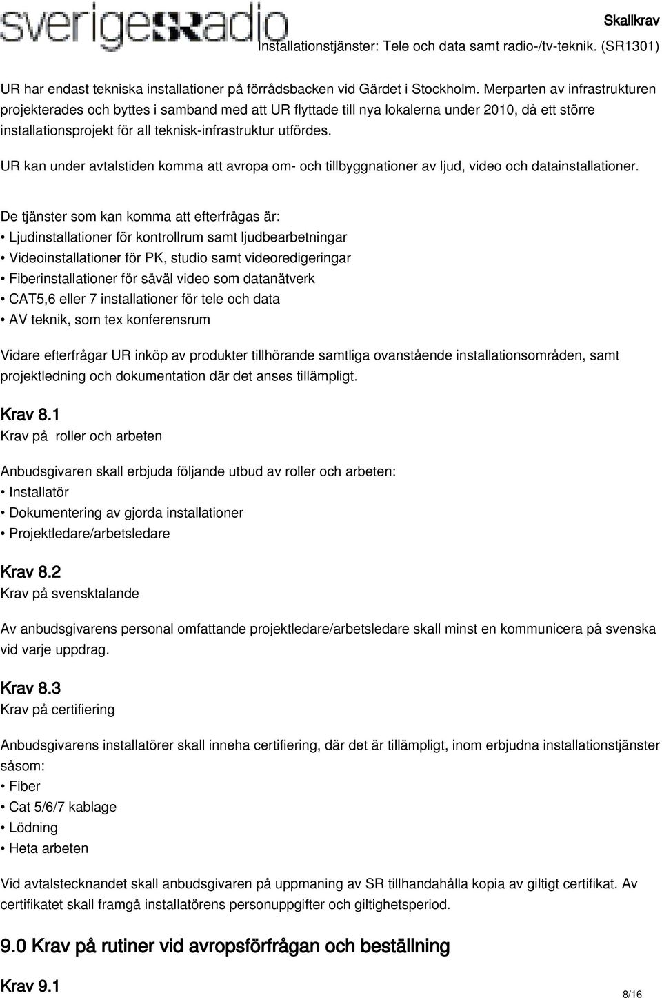 UR kan under avtalstiden komma att avropa om- och tillbyggnationer av ljud, video och datainstallationer.
