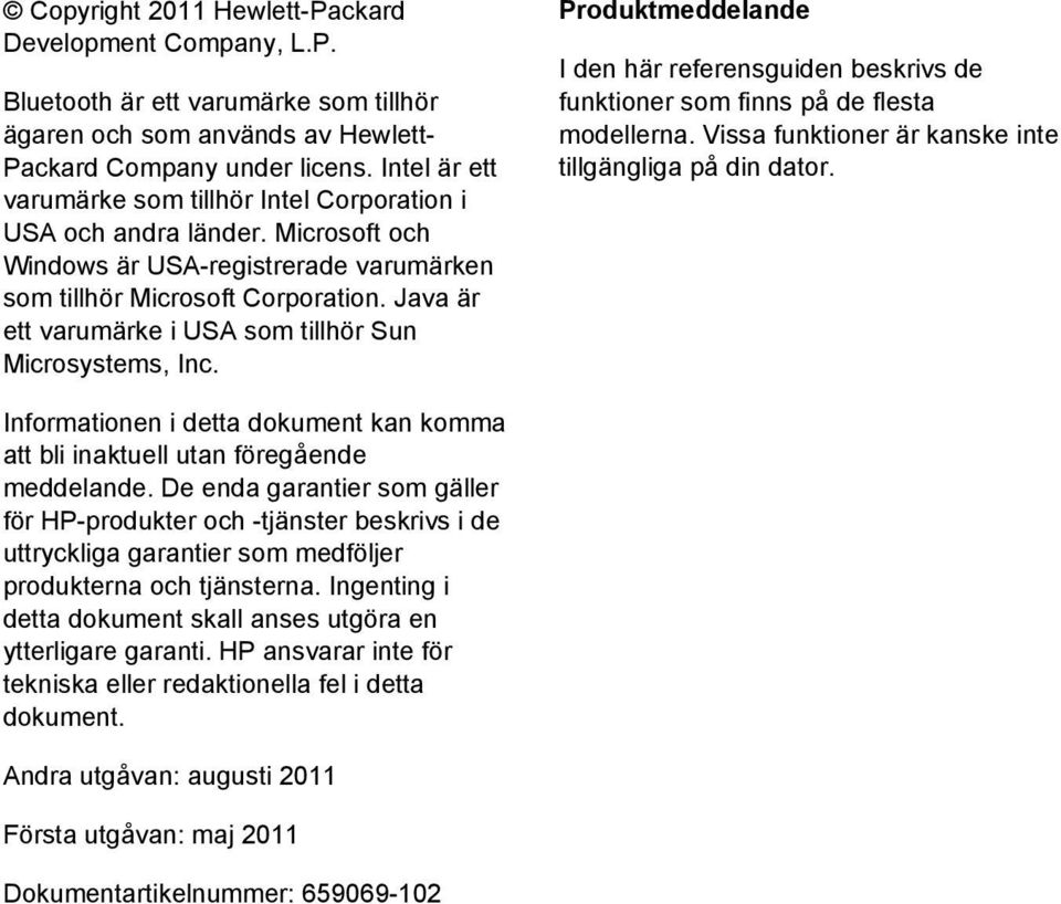 Java är ett varumärke i USA som tillhör Sun Microsystems, Inc. Produktmeddelande I den här referensguiden beskrivs de funktioner som finns på de flesta modellerna.