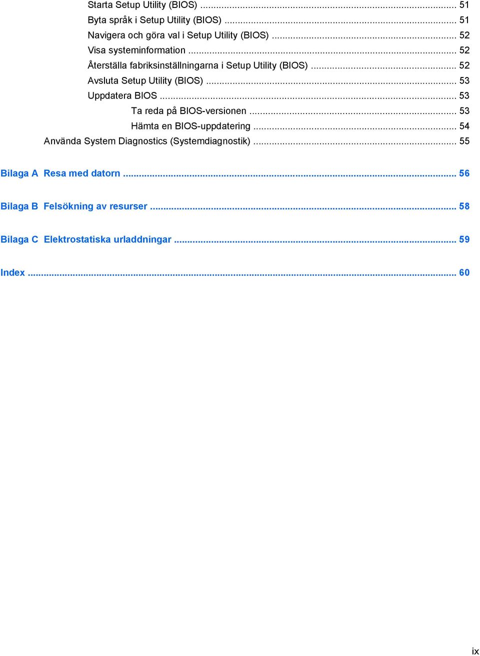 .. 53 Uppdatera BIOS... 53 Ta reda på BIOS-versionen... 53 Hämta en BIOS-uppdatering.