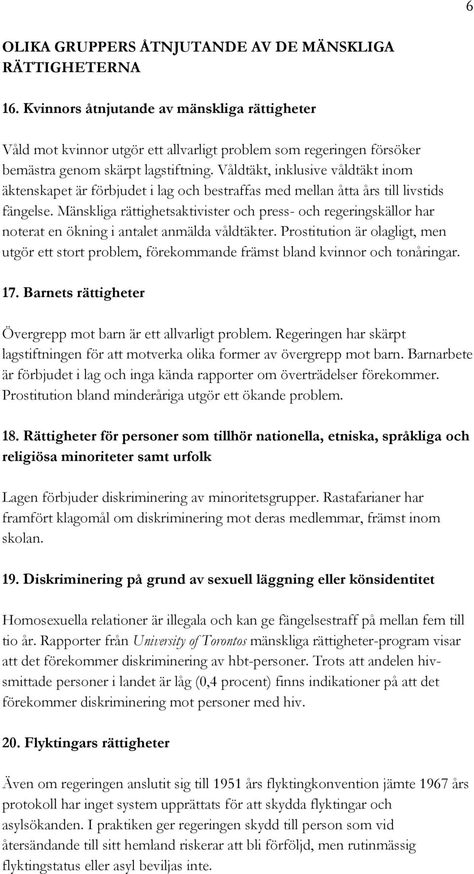 Våldtäkt, inklusive våldtäkt inom äktenskapet är förbjudet i lag och bestraffas med mellan åtta års till livstids fängelse.