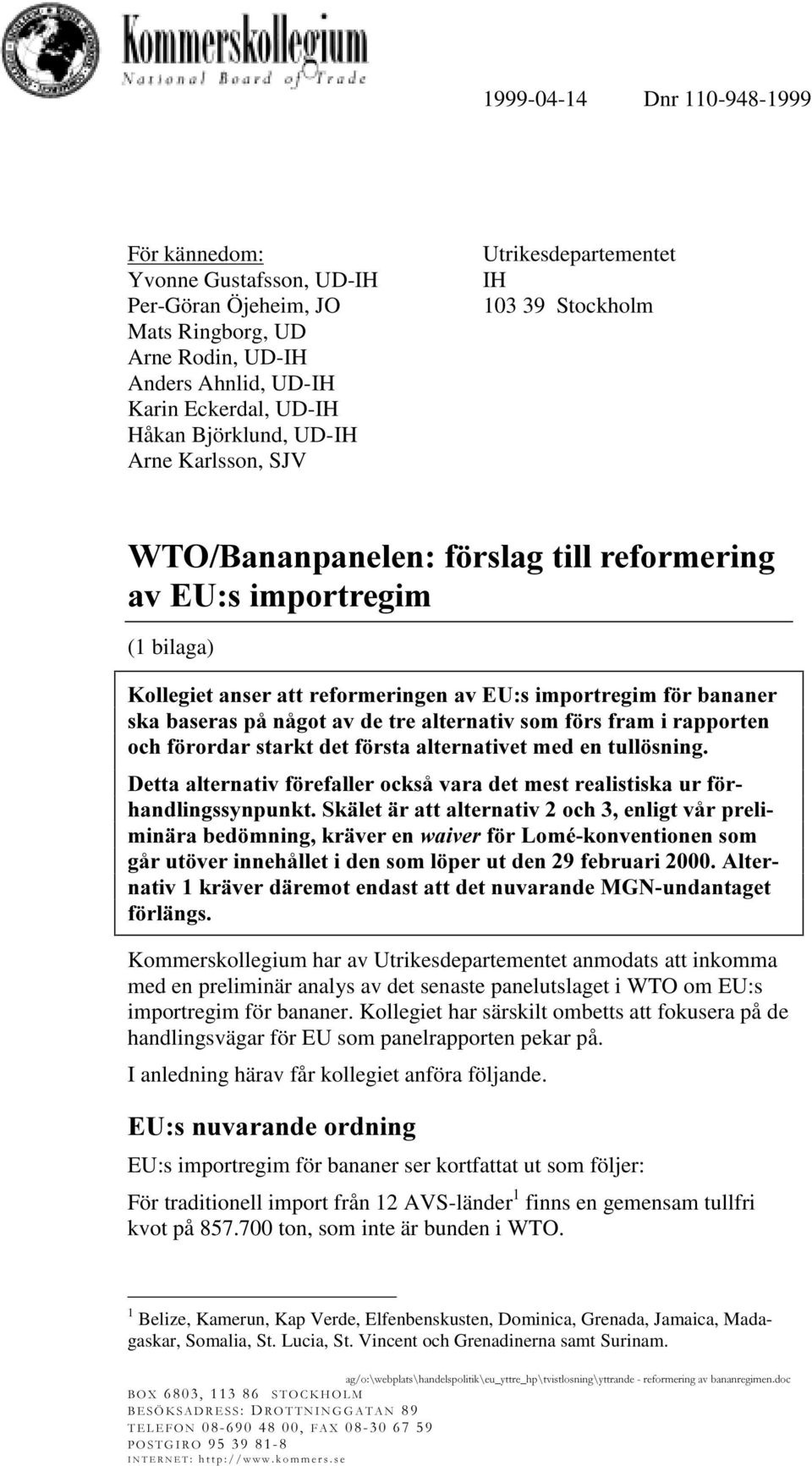för bananer. Kollegiet har särskilt ombetts att fokusera på de handlingsvägar för EU som panelrapporten pekar på. I anledning härav får kollegiet anföra följande.