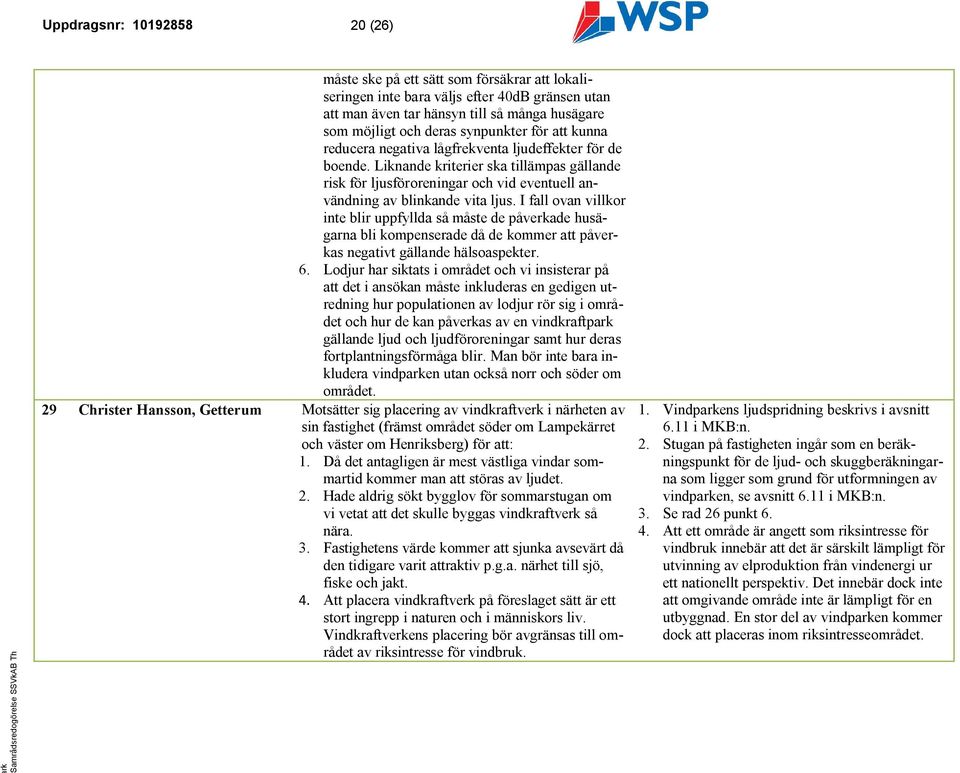 Liknande kriterier ska tillämpas gällande risk för ljusföroreningar och vid eventuell användning av blinkande vita ljus.