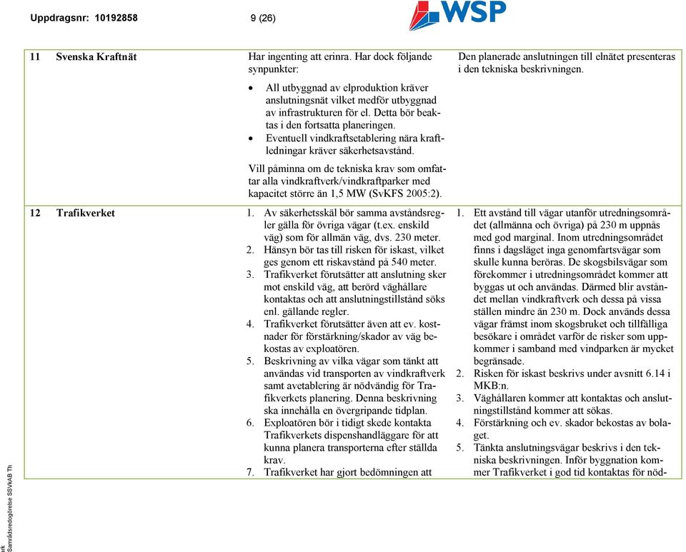 Eventuell vindkraftsetablering nära kraftledningar kräver säkerhetsavstånd. Vill påminna om de tekniska krav som omfattar alla vindkraftve/vindkraftpaer med kapacitet större än 1,5 MW (SvKFS 2005:2).