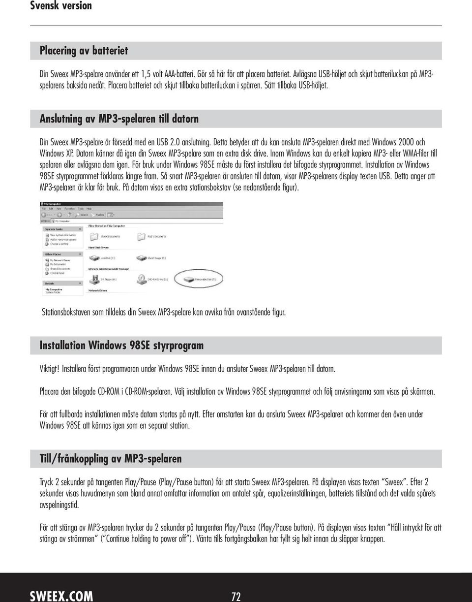 Detta betyder att du kan ansluta MP3-spelaren direkt med Windows 2000 och Windows XP. Datorn känner då igen din Sweex MP3-spelare som en extra disk drive.