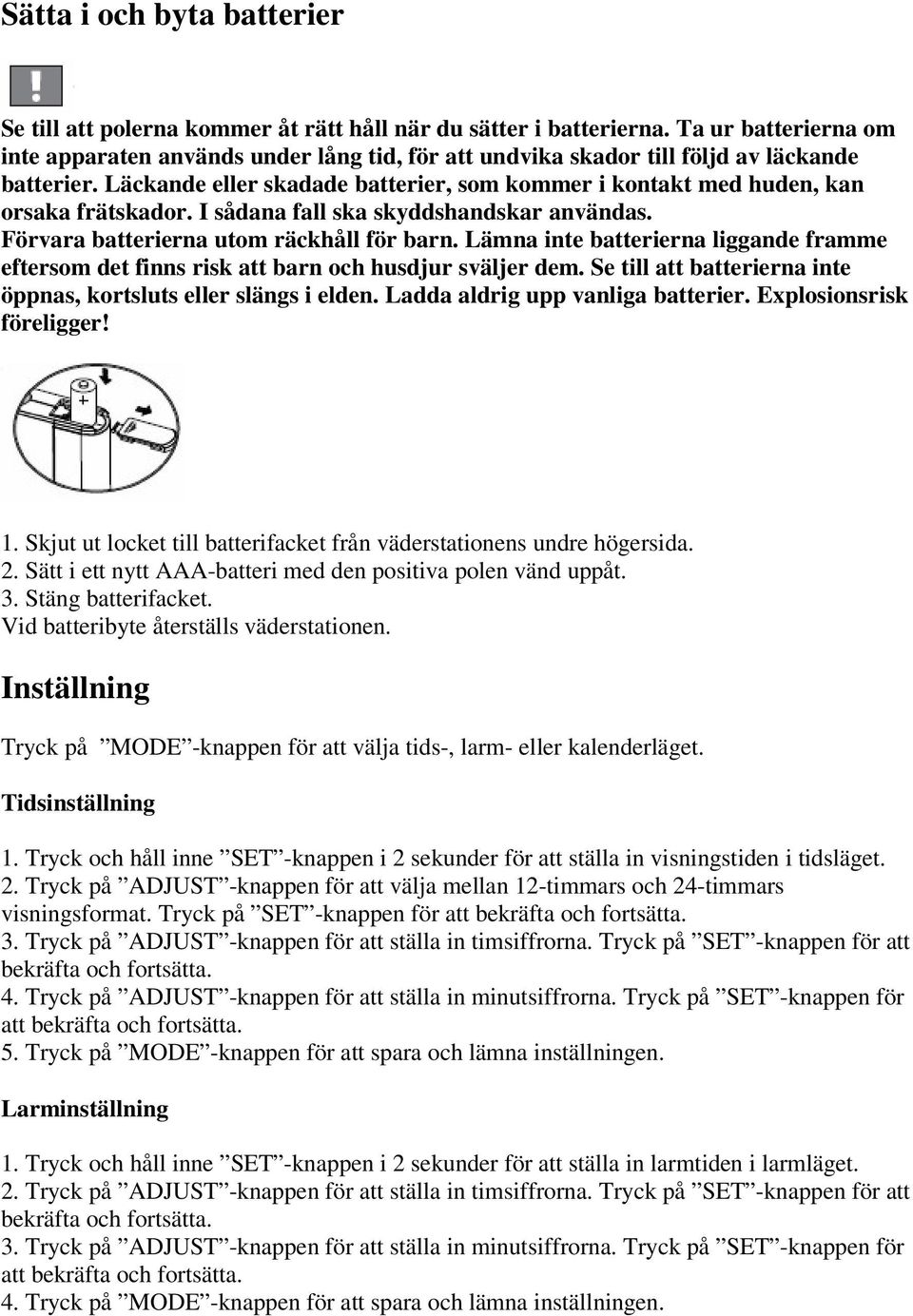 Läckande eller skadade batterier, som kommer i kontakt med huden, kan orsaka frätskador. I sådana fall ska skyddshandskar användas. Förvara batterierna utom räckhåll för barn.