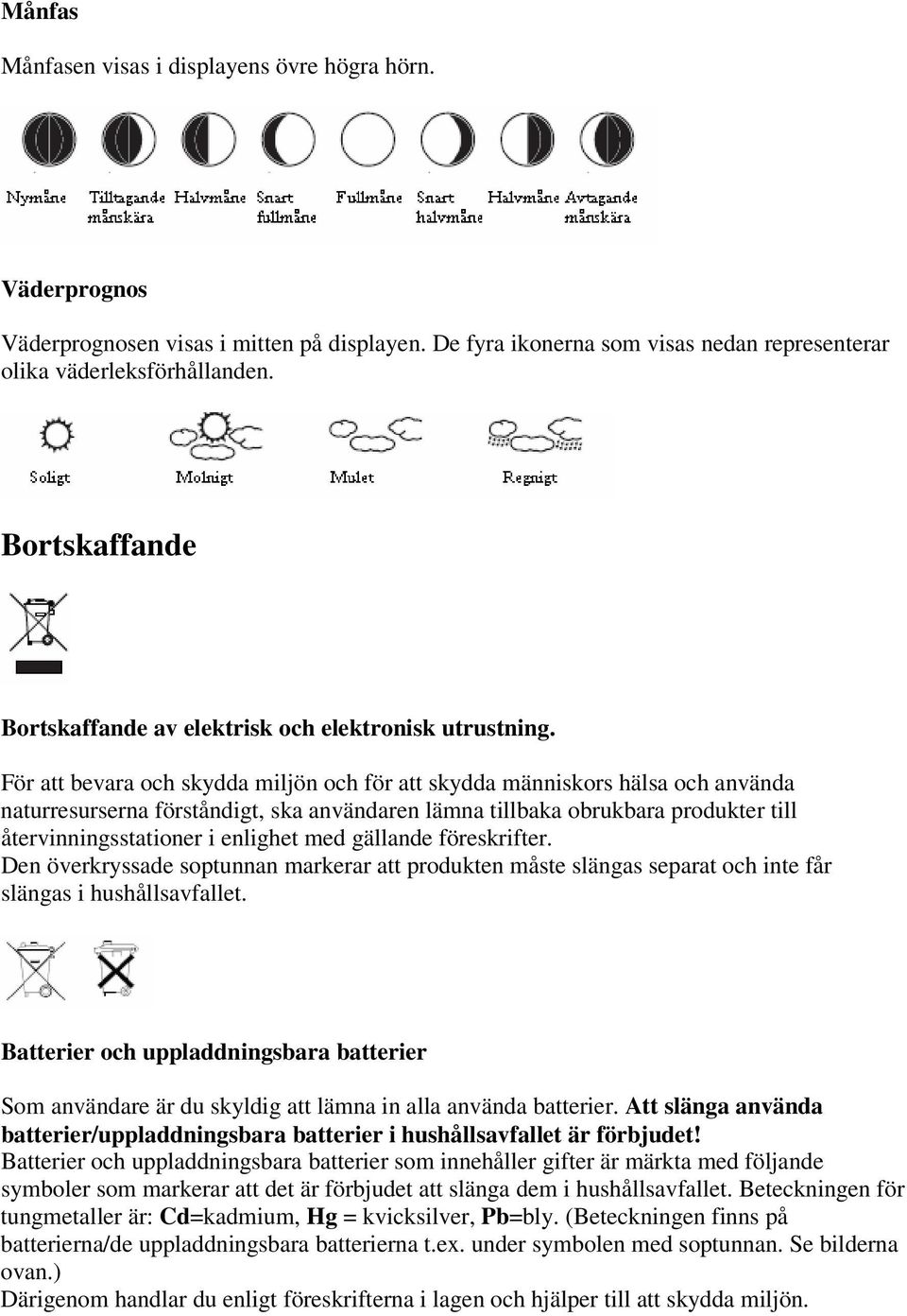 För att bevara och skydda miljön och för att skydda människors hälsa och använda naturresurserna förståndigt, ska användaren lämna tillbaka obrukbara produkter till återvinningsstationer i enlighet