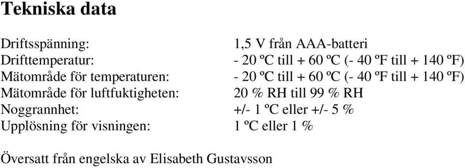 140 ºF) Mätområde för luftfuktigheten: 20 % RH till 99 % RH Noggrannhet: +/- 1 ºC eller