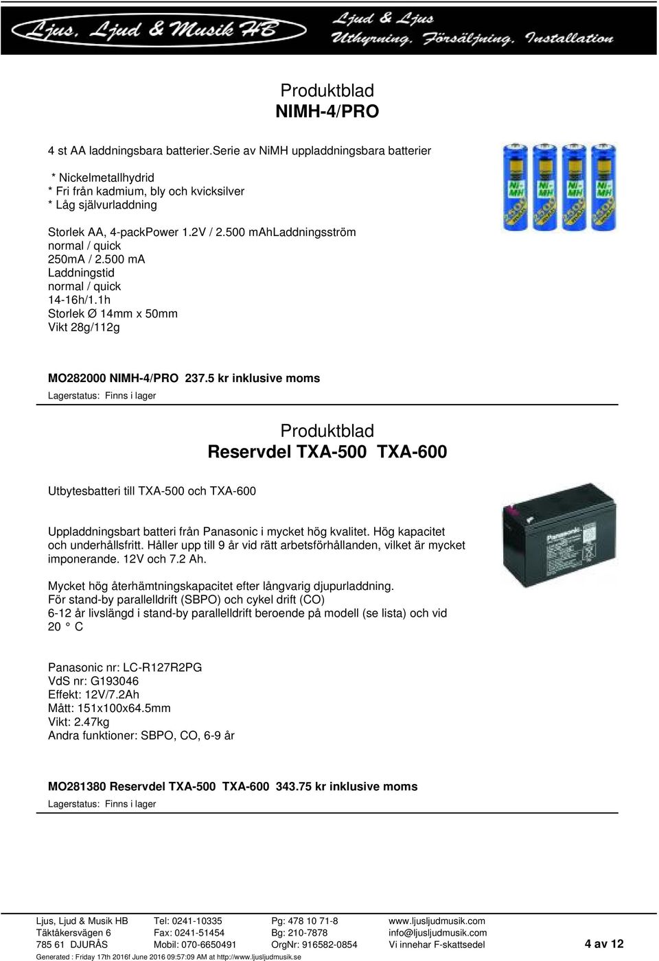 5 kr inklusive moms Reservdel TXA-500 TXA-600 Utbytesbatteri till TXA-500 och TXA-600 Uppladdningsbart batteri från Panasonic i mycket hög kvalitet. Hög kapacitet och underhållsfritt.