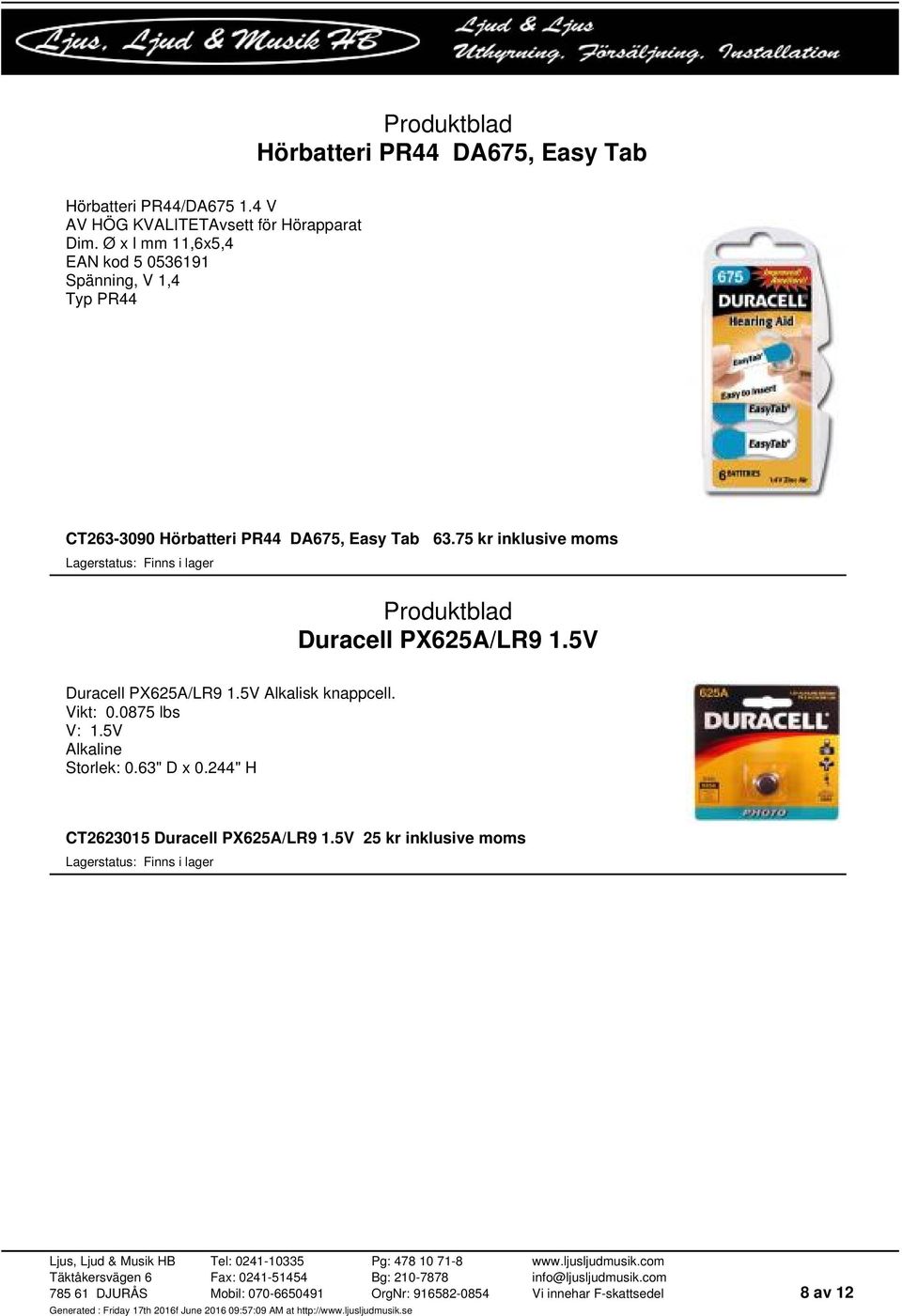 75 kr inklusive moms Duracell PX625A/LR9 1.5V Duracell PX625A/LR9 1.5V Alkalisk knappcell. Vikt: 0.