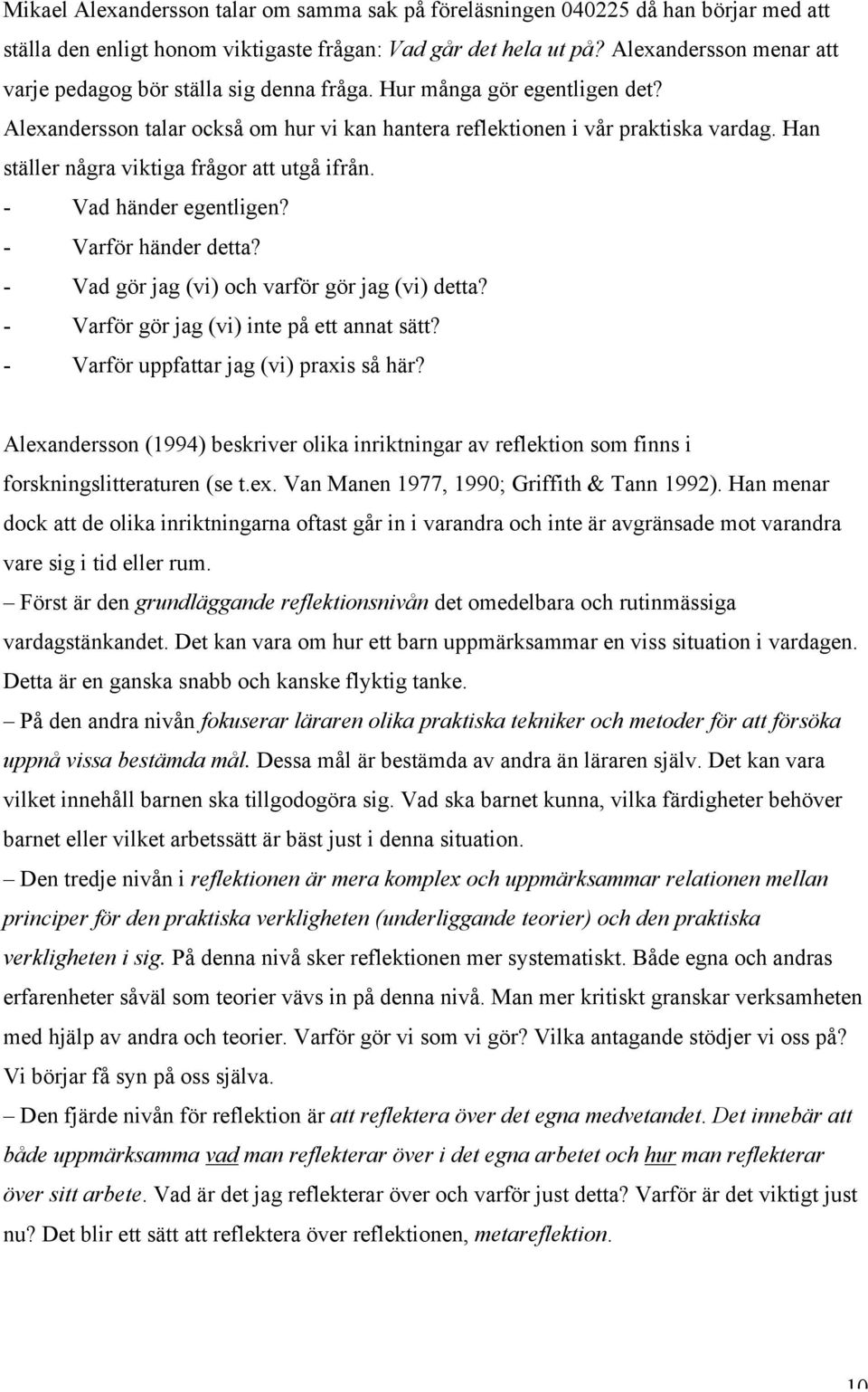 Han ställer några viktiga frågor att utgå ifrån. - Vad händer egentligen? - Varför händer detta? - Vad gör jag (vi) och varför gör jag (vi) detta? - Varför gör jag (vi) inte på ett annat sätt?