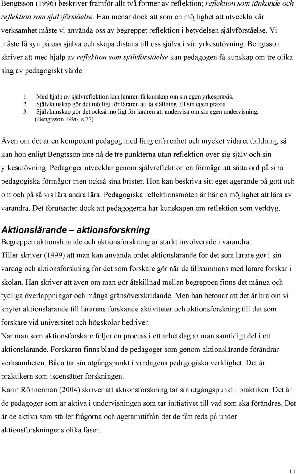 Vi måste få syn på oss själva och skapa distans till oss själva i vår yrkesutövning.