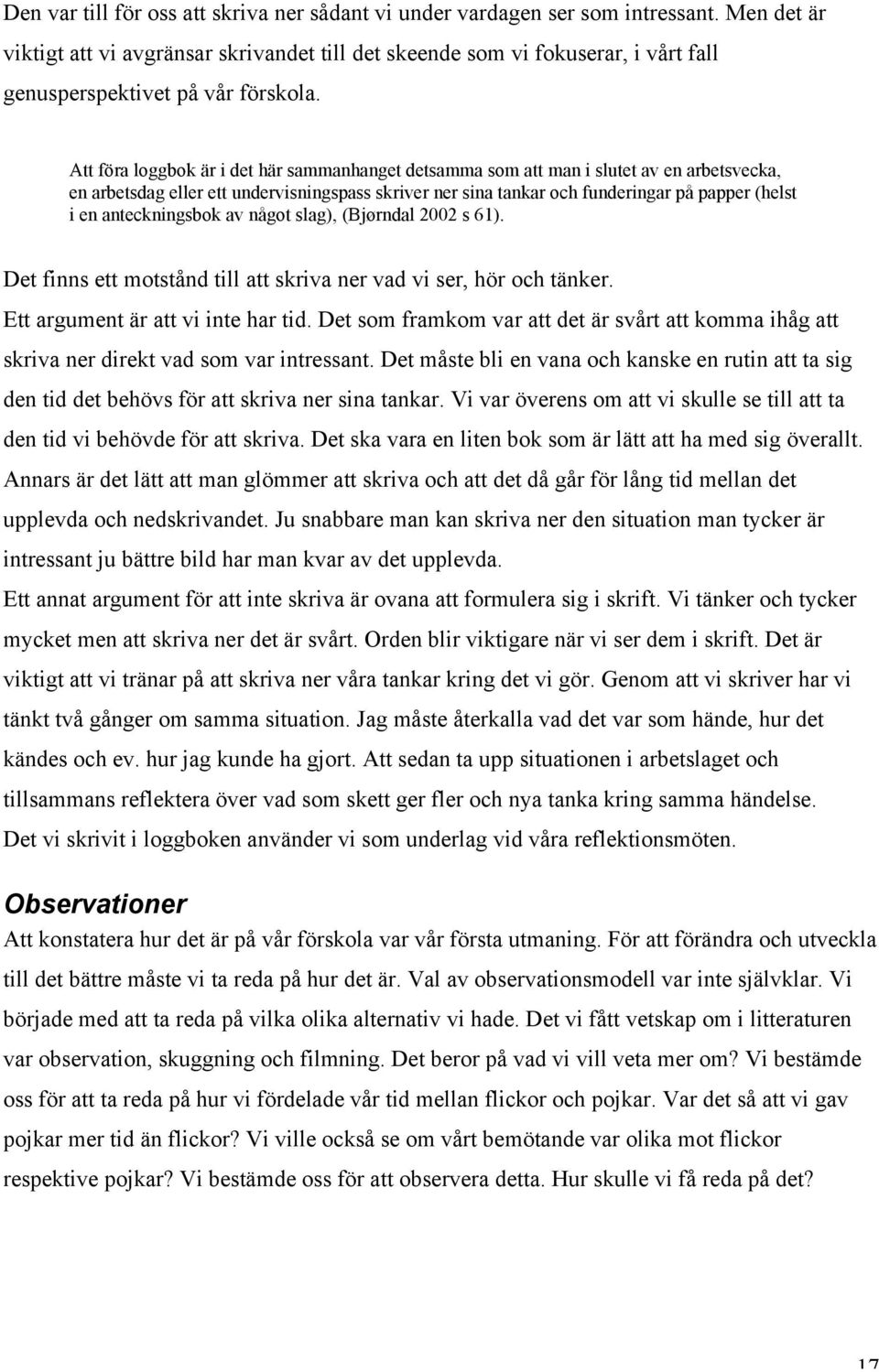 Att föra loggbok är i det här sammanhanget detsamma som att man i slutet av en arbetsvecka, en arbetsdag eller ett undervisningspass skriver ner sina tankar och funderingar på papper (helst i en