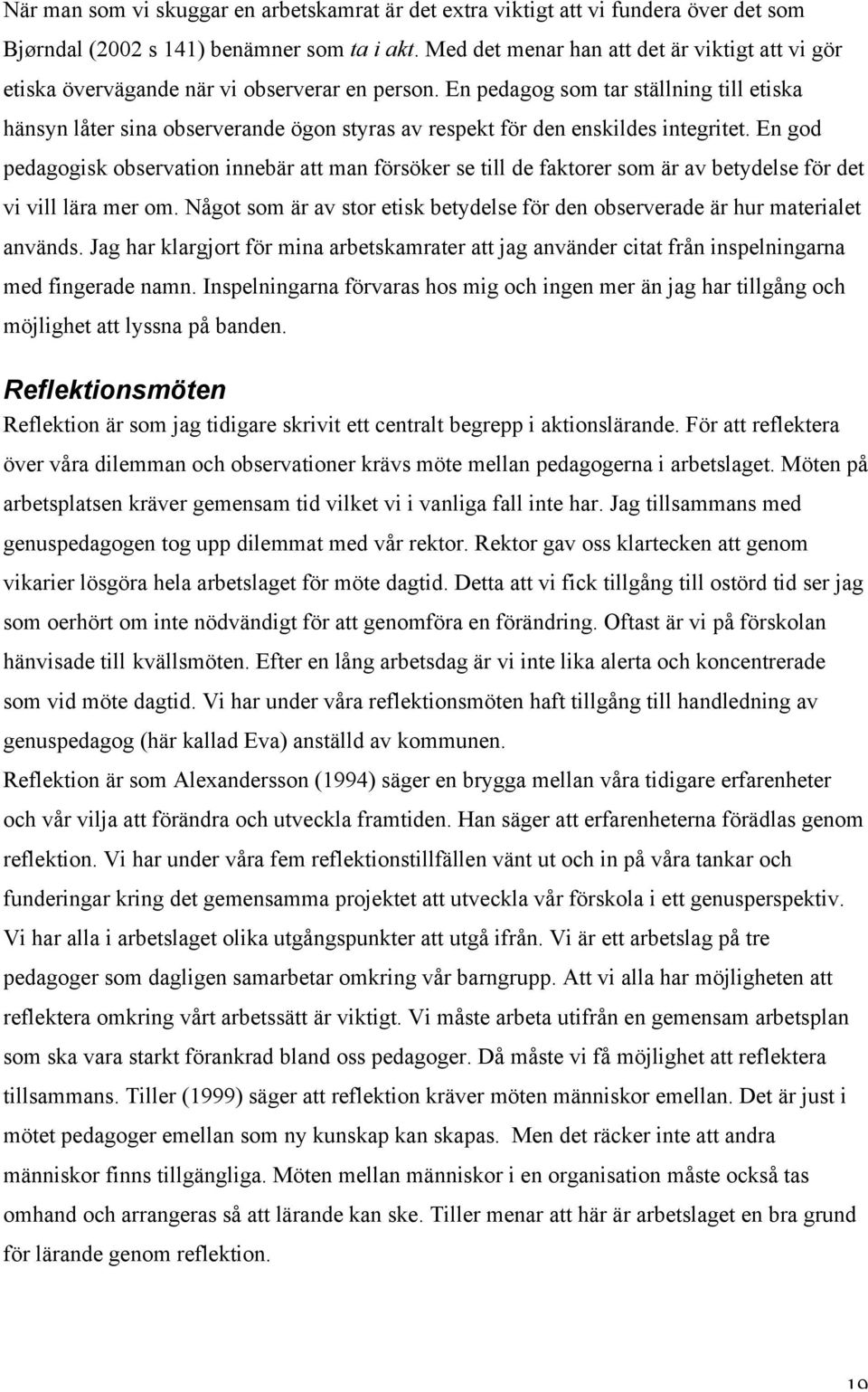 En pedagog som tar ställning till etiska hänsyn låter sina observerande ögon styras av respekt för den enskildes integritet.