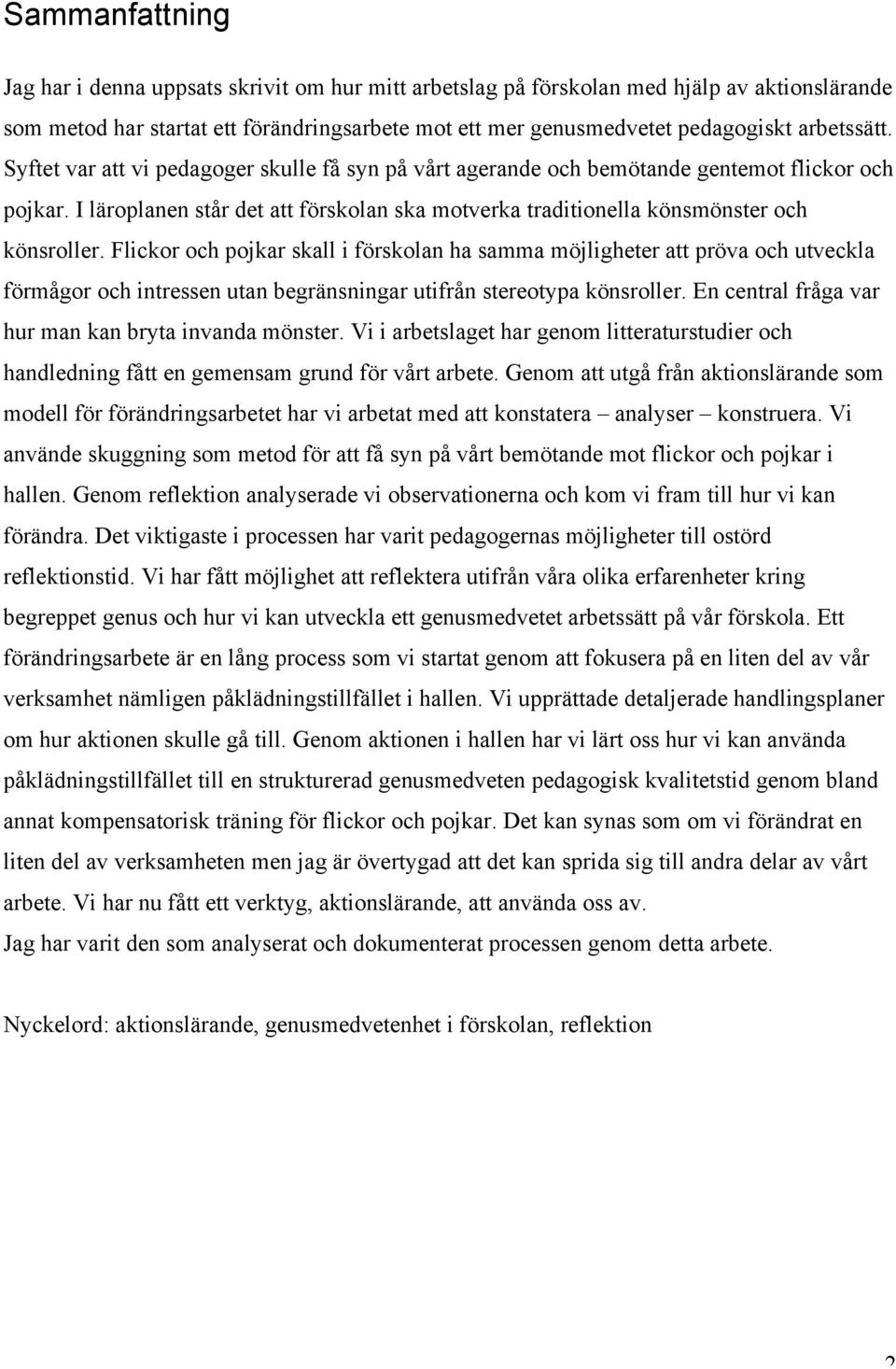 I läroplanen står det att förskolan ska motverka traditionella könsmönster och könsroller.