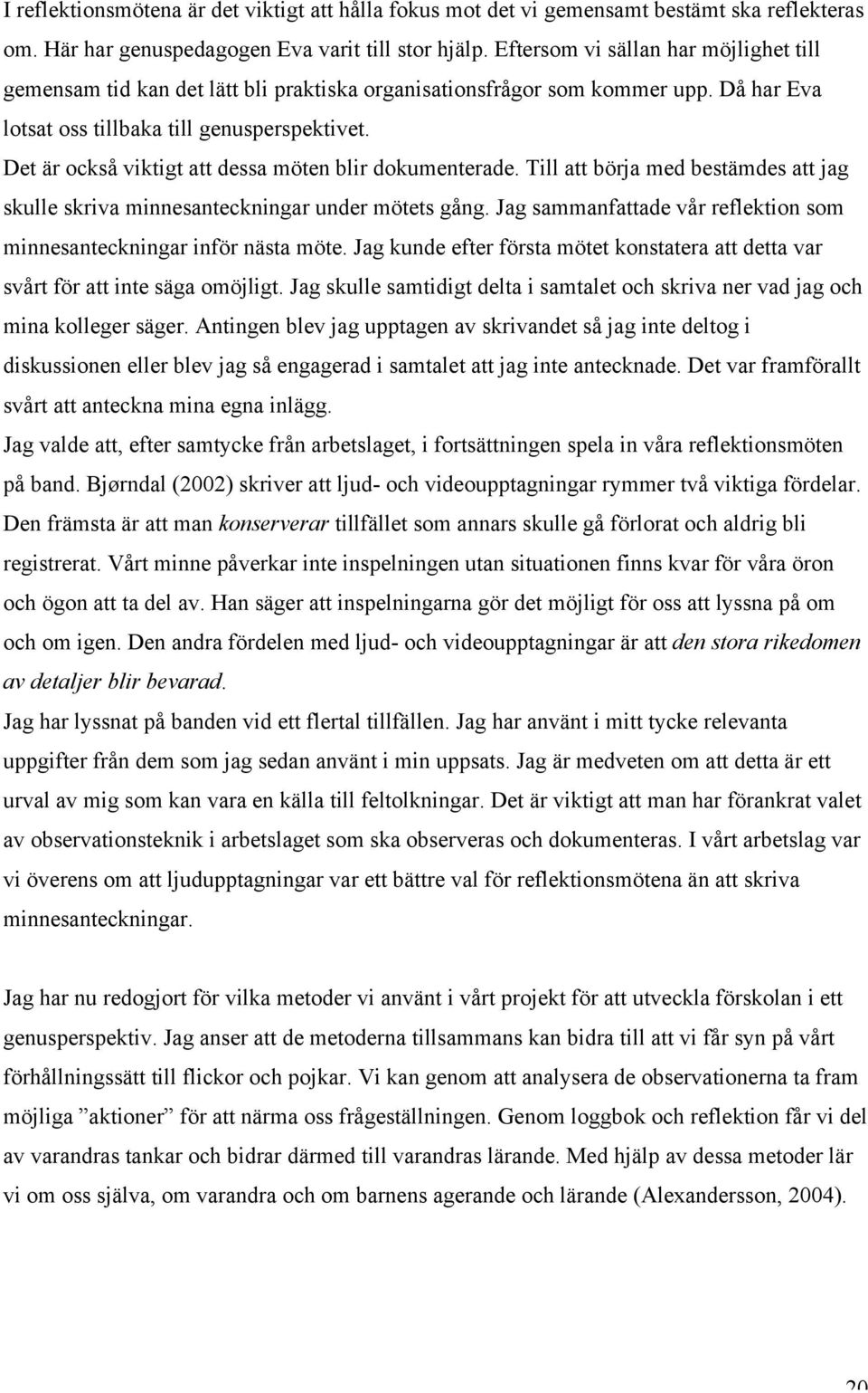 Det är också viktigt att dessa möten blir dokumenterade. Till att börja med bestämdes att jag skulle skriva minnesanteckningar under mötets gång.