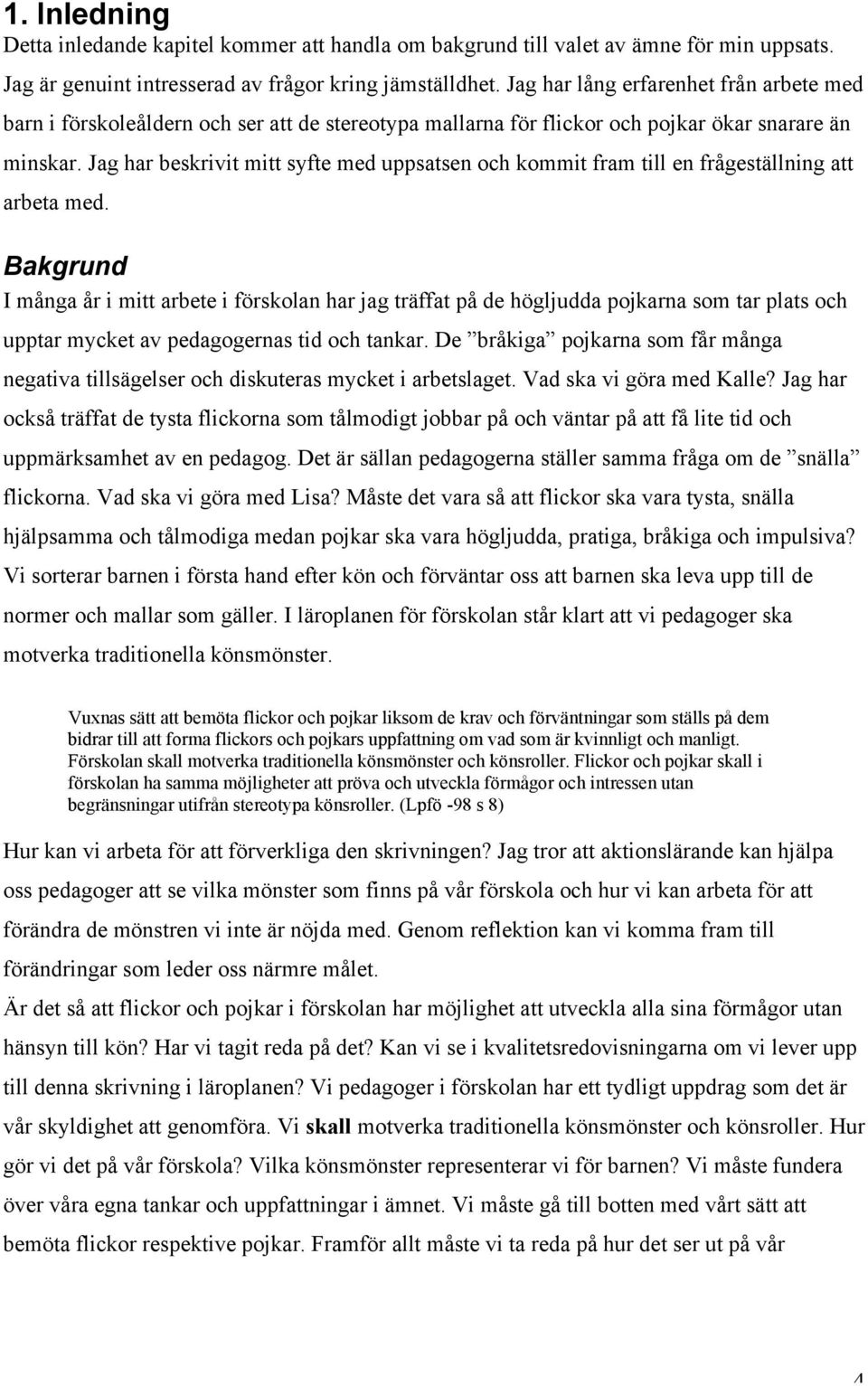 Jag har beskrivit mitt syfte med uppsatsen och kommit fram till en frågeställning att arbeta med.