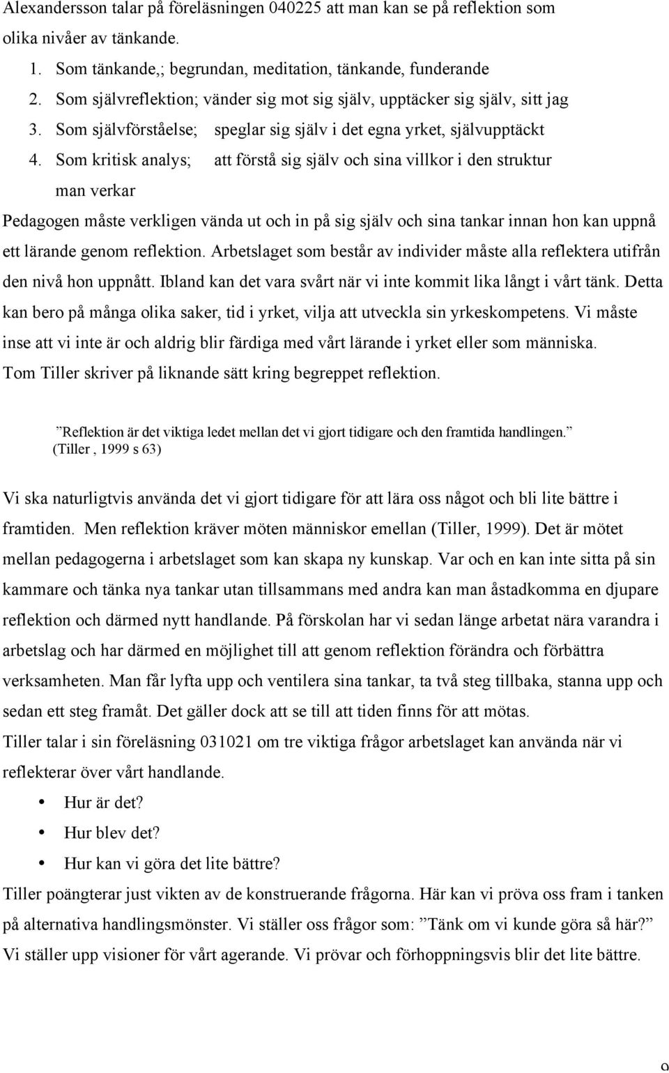 Som kritisk analys; att förstå sig själv och sina villkor i den struktur man verkar Pedagogen måste verkligen vända ut och in på sig själv och sina tankar innan hon kan uppnå ett lärande genom
