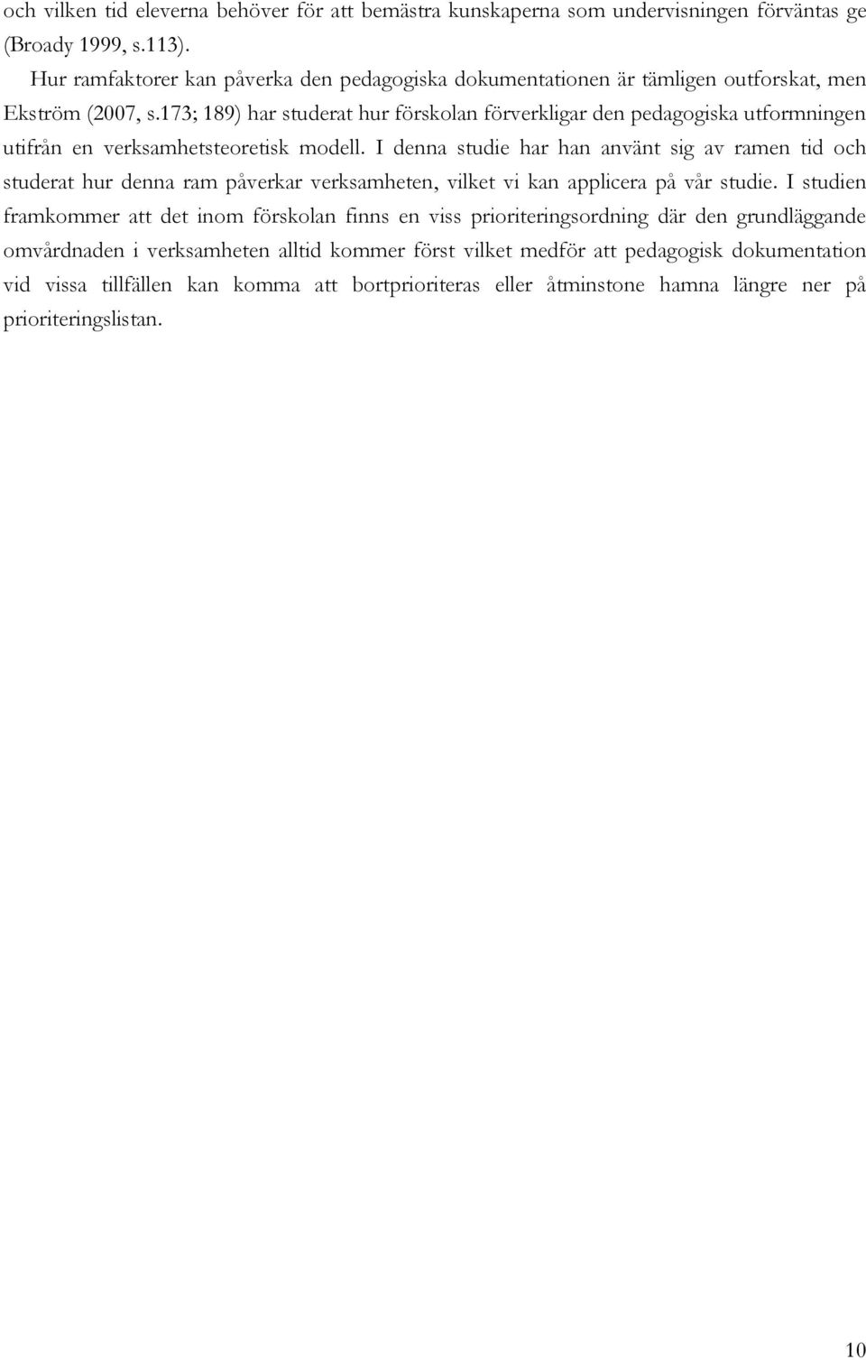 173; 189) har studerat hur förskolan förverkligar den pedagogiska utformningen utifrån en verksamhetsteoretisk modell.