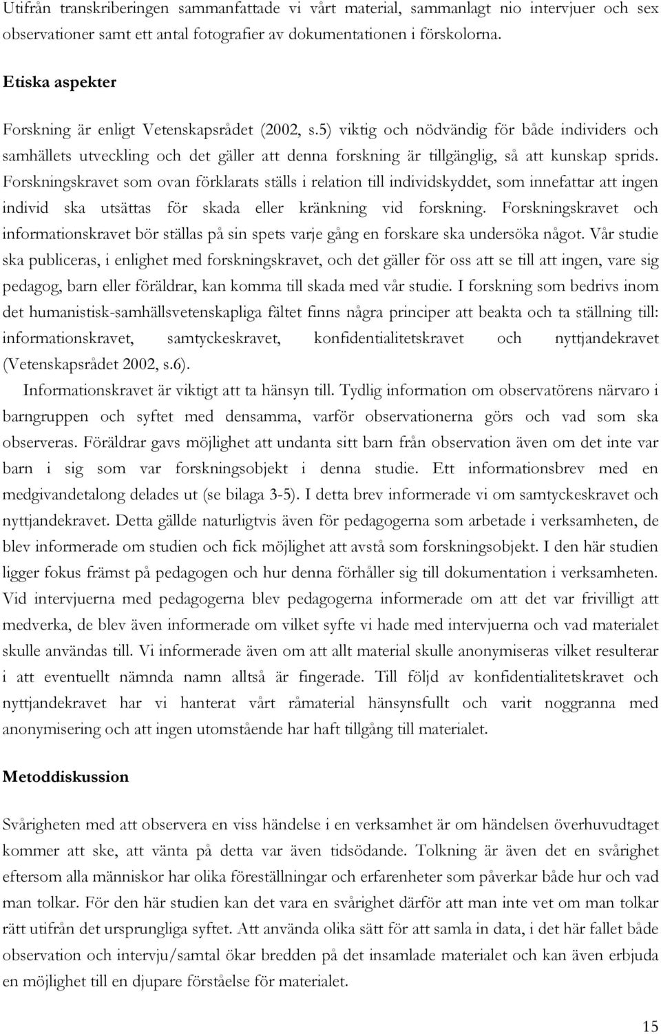 5) viktig och nödvändig för både individers och samhällets utveckling och det gäller att denna forskning är tillgänglig, så att kunskap sprids.