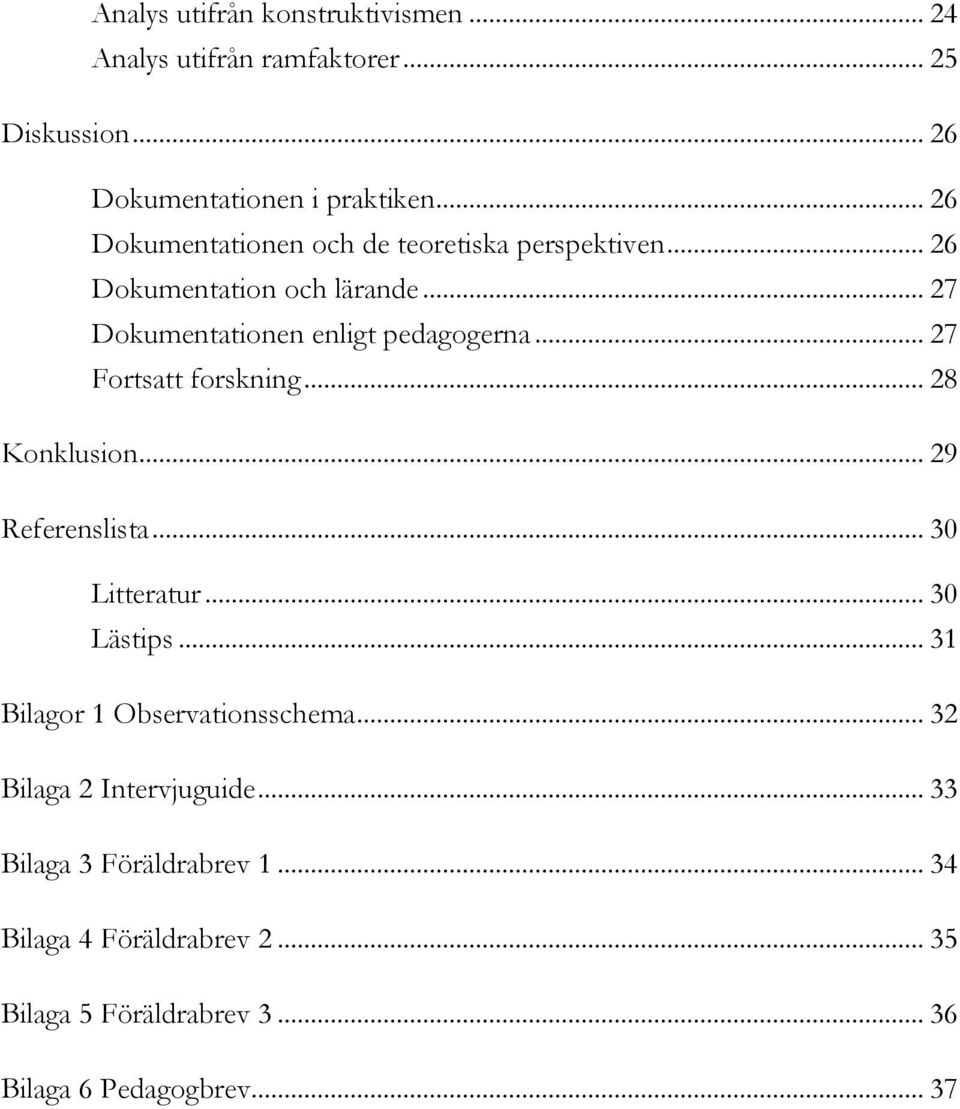 .. 27 Fortsatt forskning... 28 Konklusion... 29 Referenslista... 30 Litteratur... 30 Lästips... 31 Bilagor 1 Observationsschema.