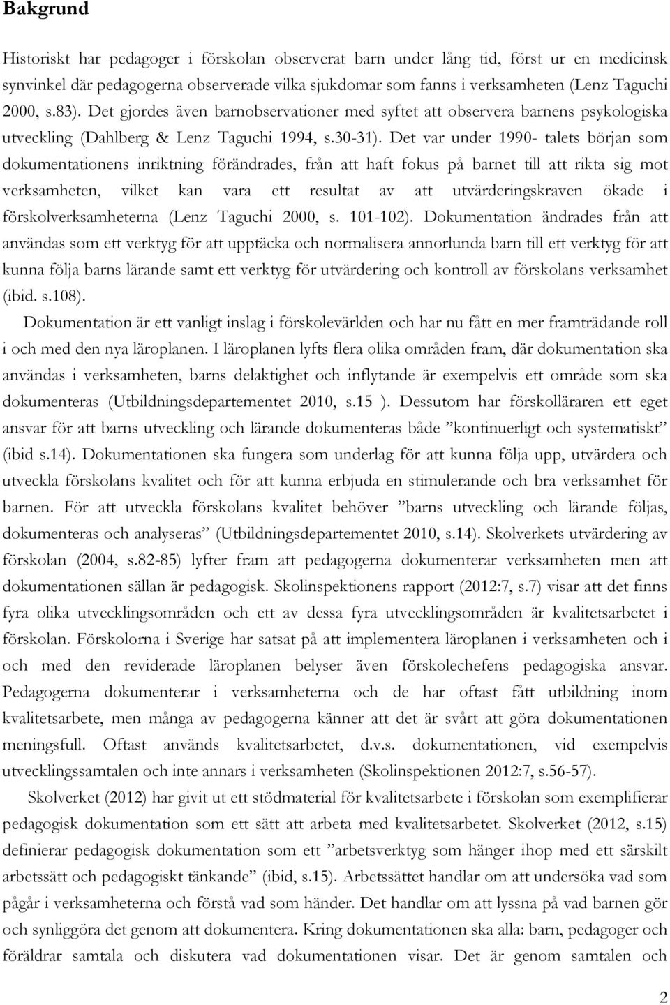 Det var under 1990- talets början som dokumentationens inriktning förändrades, från att haft fokus på barnet till att rikta sig mot verksamheten, vilket kan vara ett resultat av att