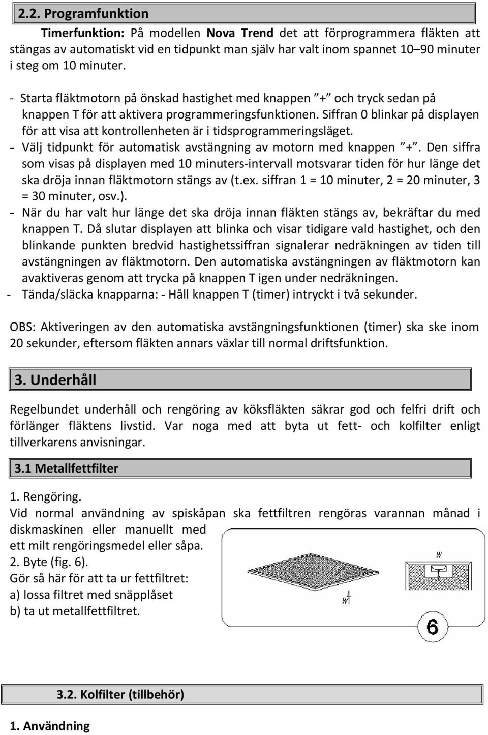 Siffran 0 blinkar på displayen för att visa att kontrollenheten är i tidsprogrammeringsläget. - Välj tidpunkt för automatisk avstängning av motorn med knappen +.