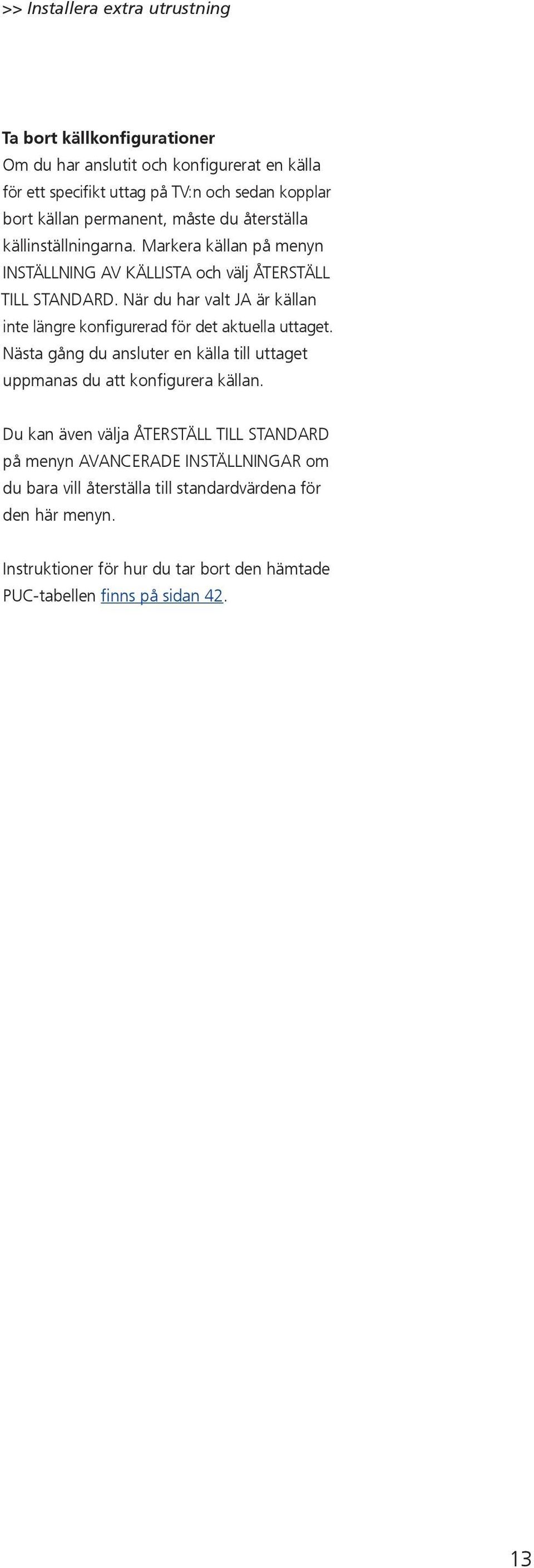 När du har valt JA är källan inte längre konfigurerad för det aktuella uttaget. Nästa gång du ansluter en källa till uttaget uppmanas du att konfigurera källan.