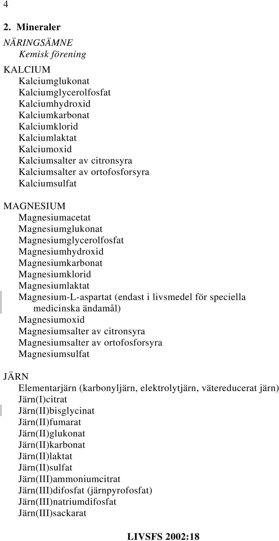 livsmedel för speciella medicinska ändamål) Magnesiumoxid Magnesiumsalter av citronsyra Magnesiumsalter av ortofosforsyra Magnesiumsulfat JÄRN Elementarjärn (karbonyljärn, elektrolytjärn,