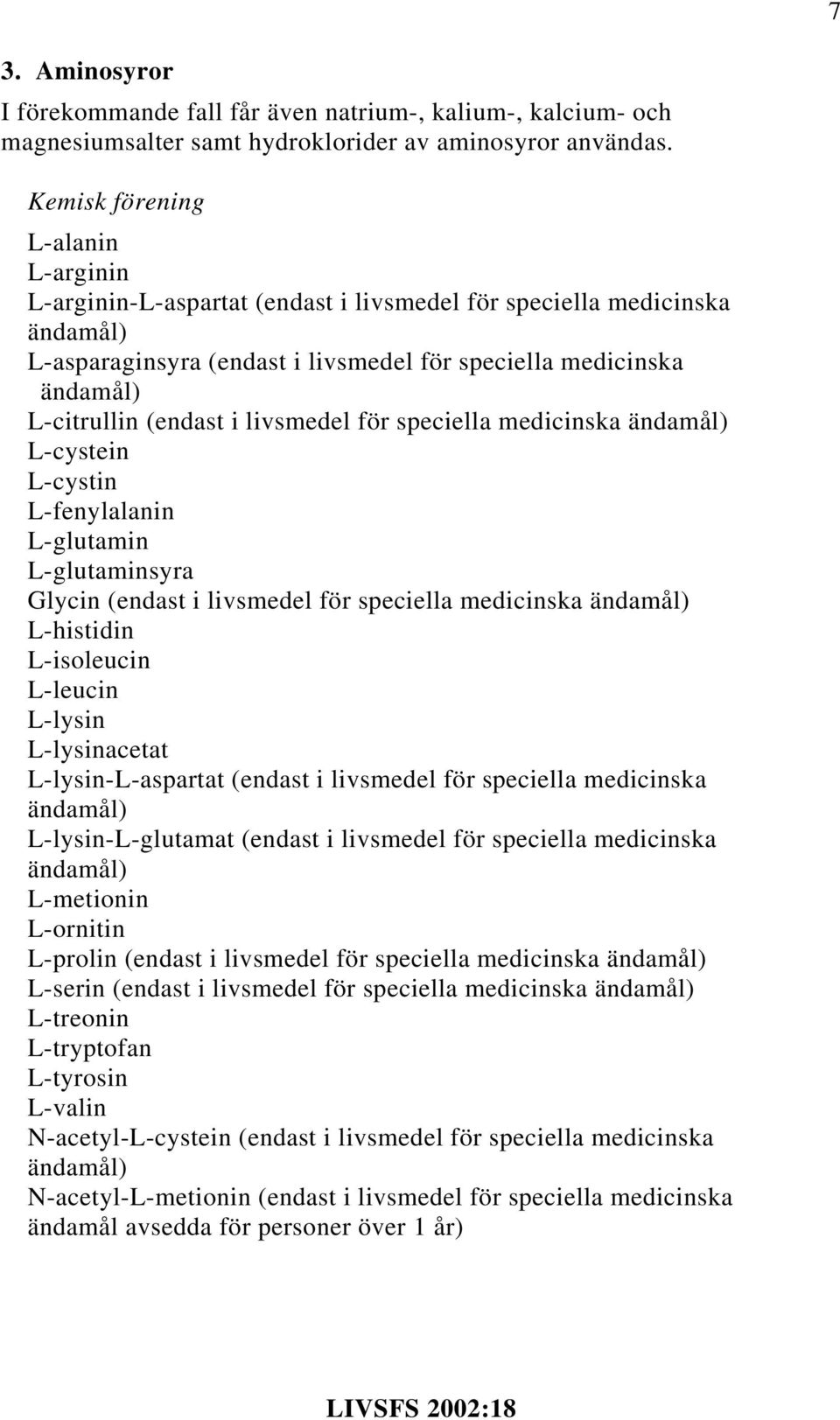 speciella medicinska ändamål) L-cystein L-cystin L-fenylalanin L-glutamin L-glutaminsyra Glycin (endast i livsmedel för speciella medicinska ändamål) L-histidin L-isoleucin L-leucin L-lysin