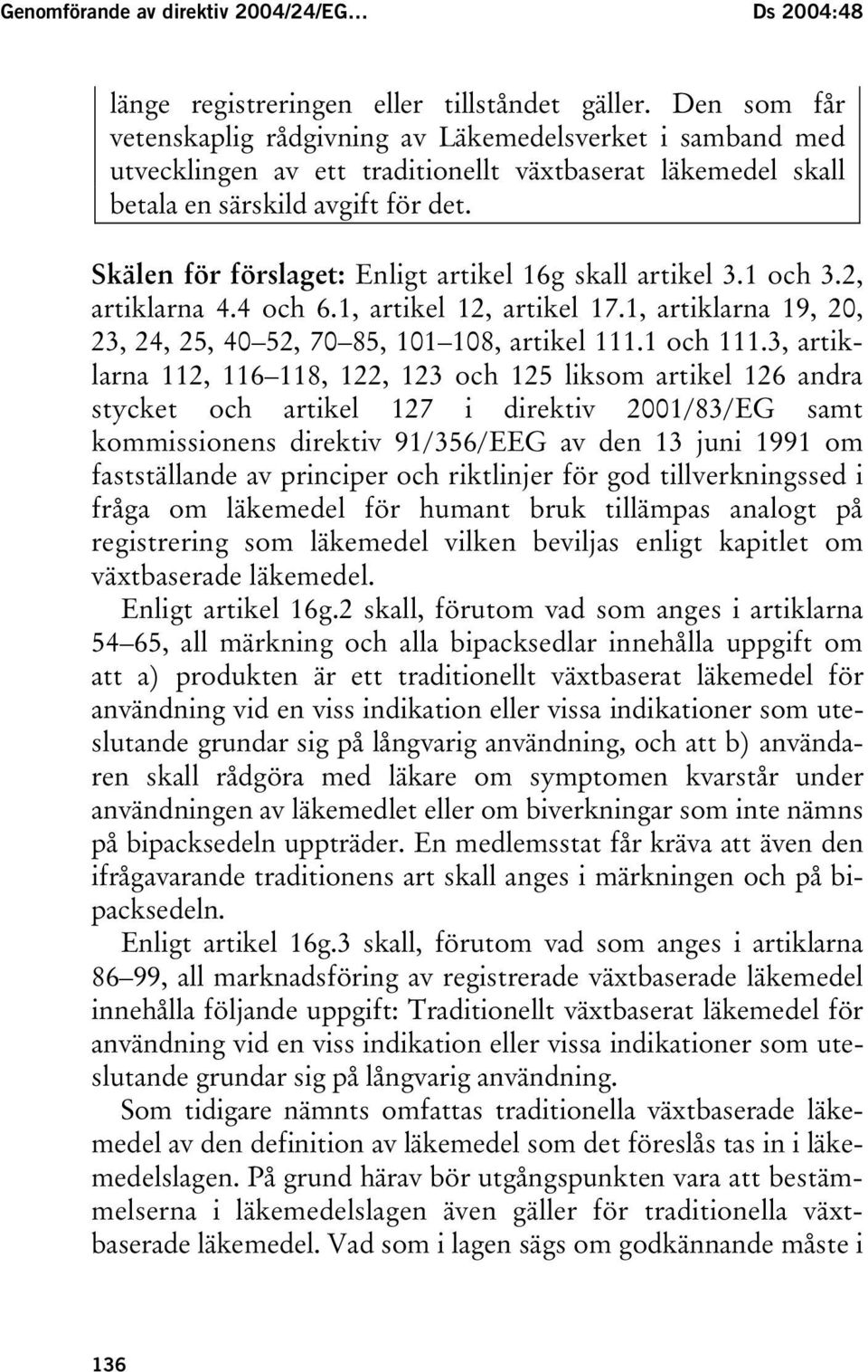 Skälen för förslaget: Enligt artikel 16g skall artikel 3.1 och 3.2, artiklarna 4.4 och 6.1, artikel 12, artikel 17.1, artiklarna 19, 20, 23, 24, 25, 40 52, 70 85, 101 108, artikel 111.1 och 111.