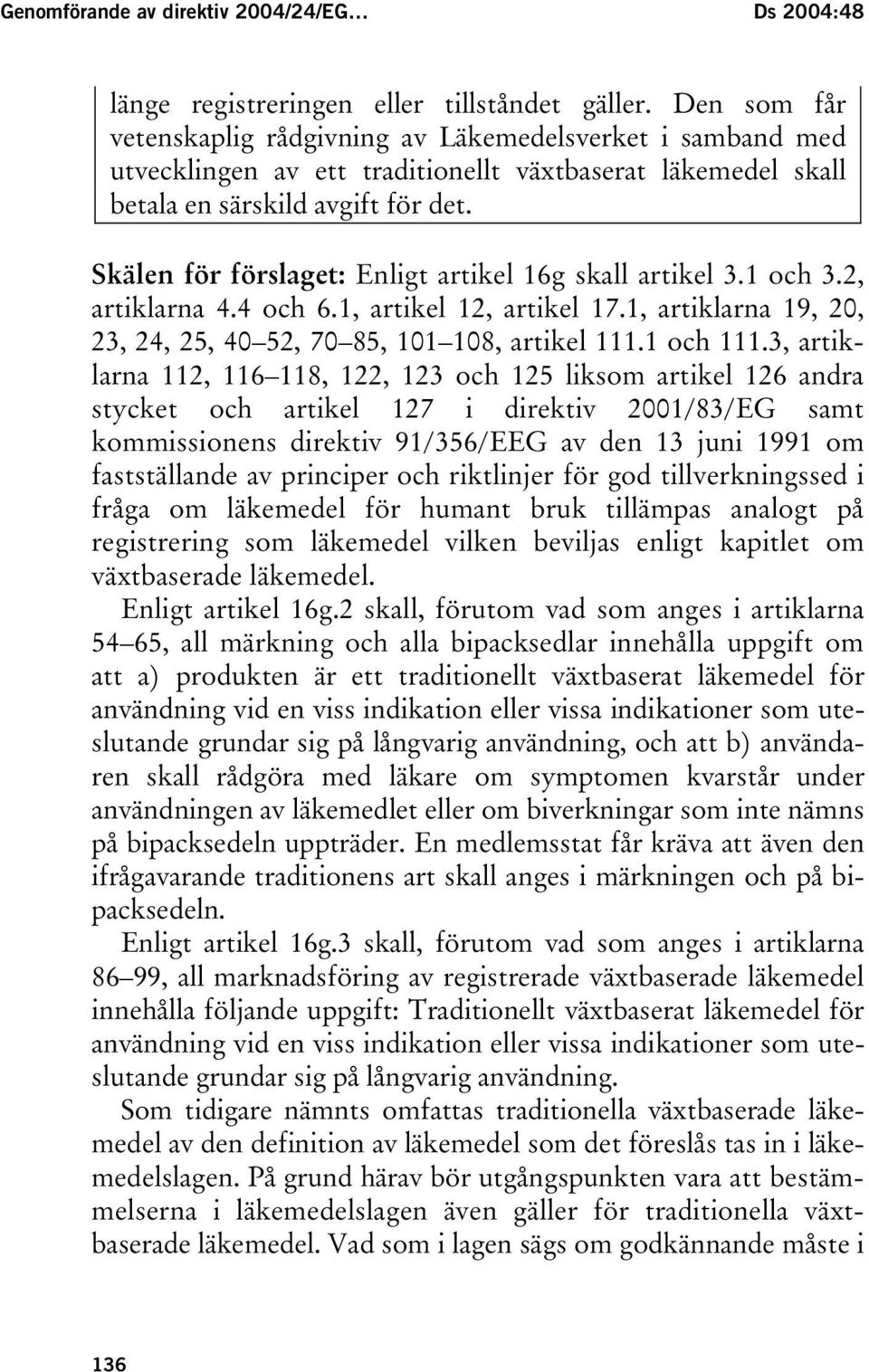 Skälen för förslaget: Enligt artikel 16g skall artikel 3.1 och 3.2, artiklarna 4.4 och 6.1, artikel 12, artikel 17.1, artiklarna 19, 20, 23, 24, 25, 40 52, 70 85, 101 108, artikel 111.1 och 111.