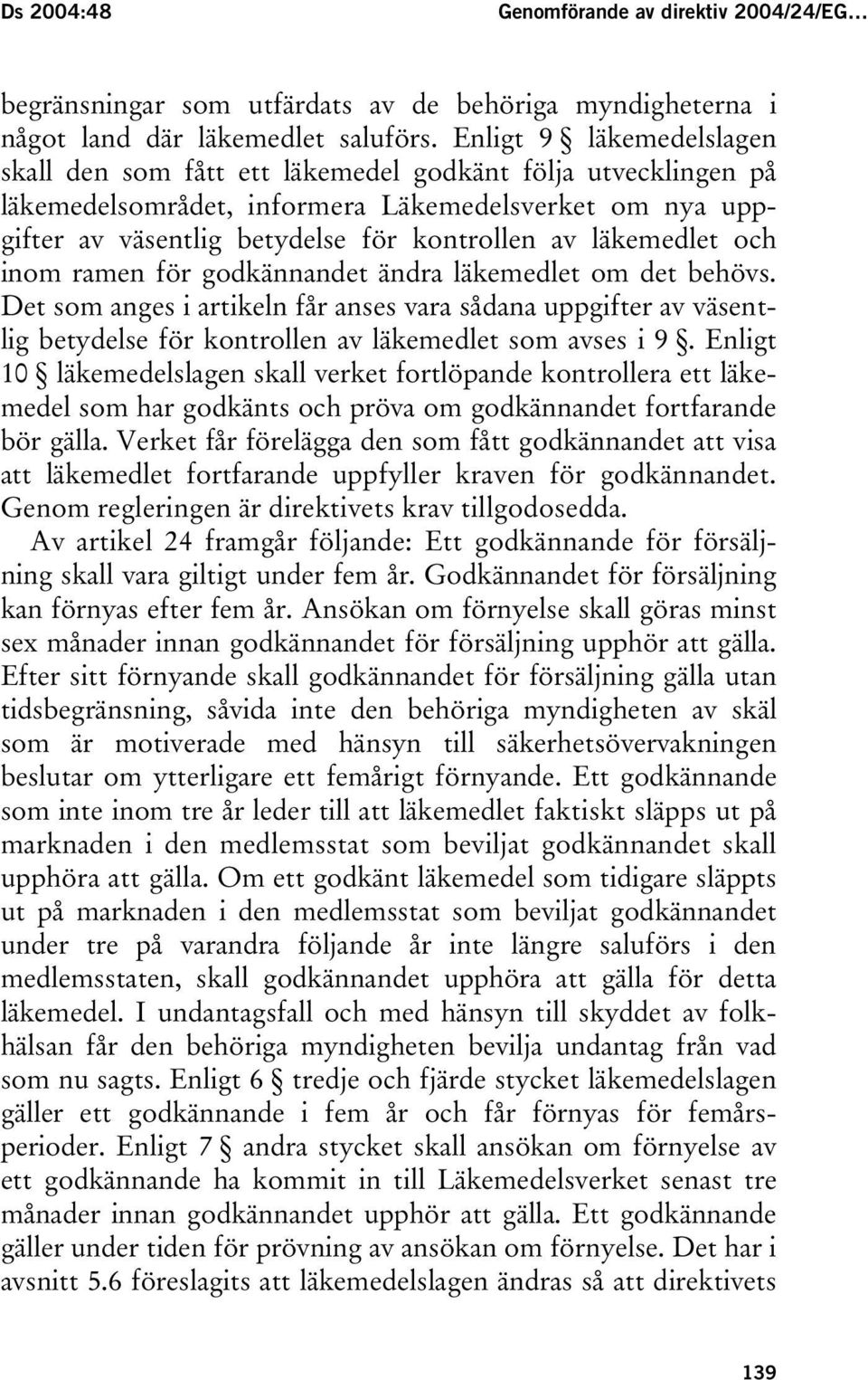 läkemedlet och inom ramen för godkännandet ändra läkemedlet om det behövs. Det som anges i artikeln får anses vara sådana uppgifter av väsentlig betydelse för kontrollen av läkemedlet som avses i 9.