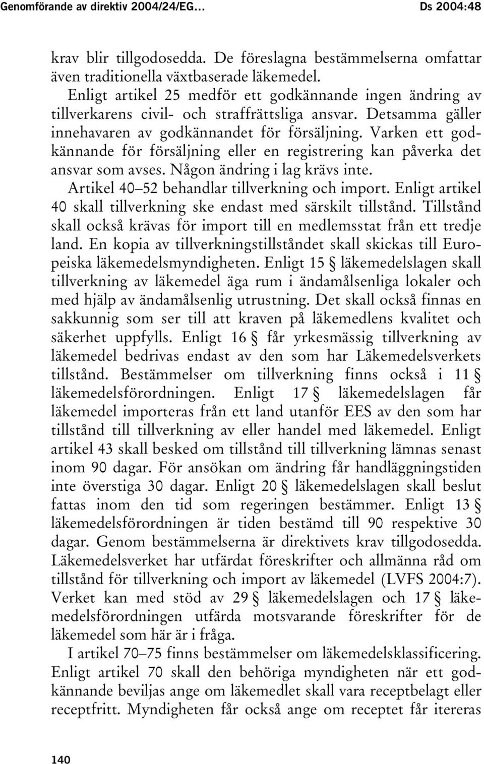 Varken ett godkännande för försäljning eller en registrering kan påverka det ansvar som avses. Någon ändring i lag krävs inte. Artikel 40 52 behandlar tillverkning och import.