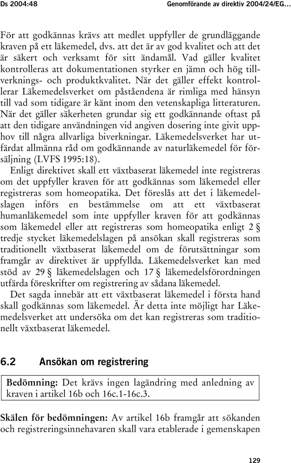 När det gäller effekt kontrollerar Läkemedelsverket om påståendena är rimliga med hänsyn till vad som tidigare är känt inom den vetenskapliga litteraturen.