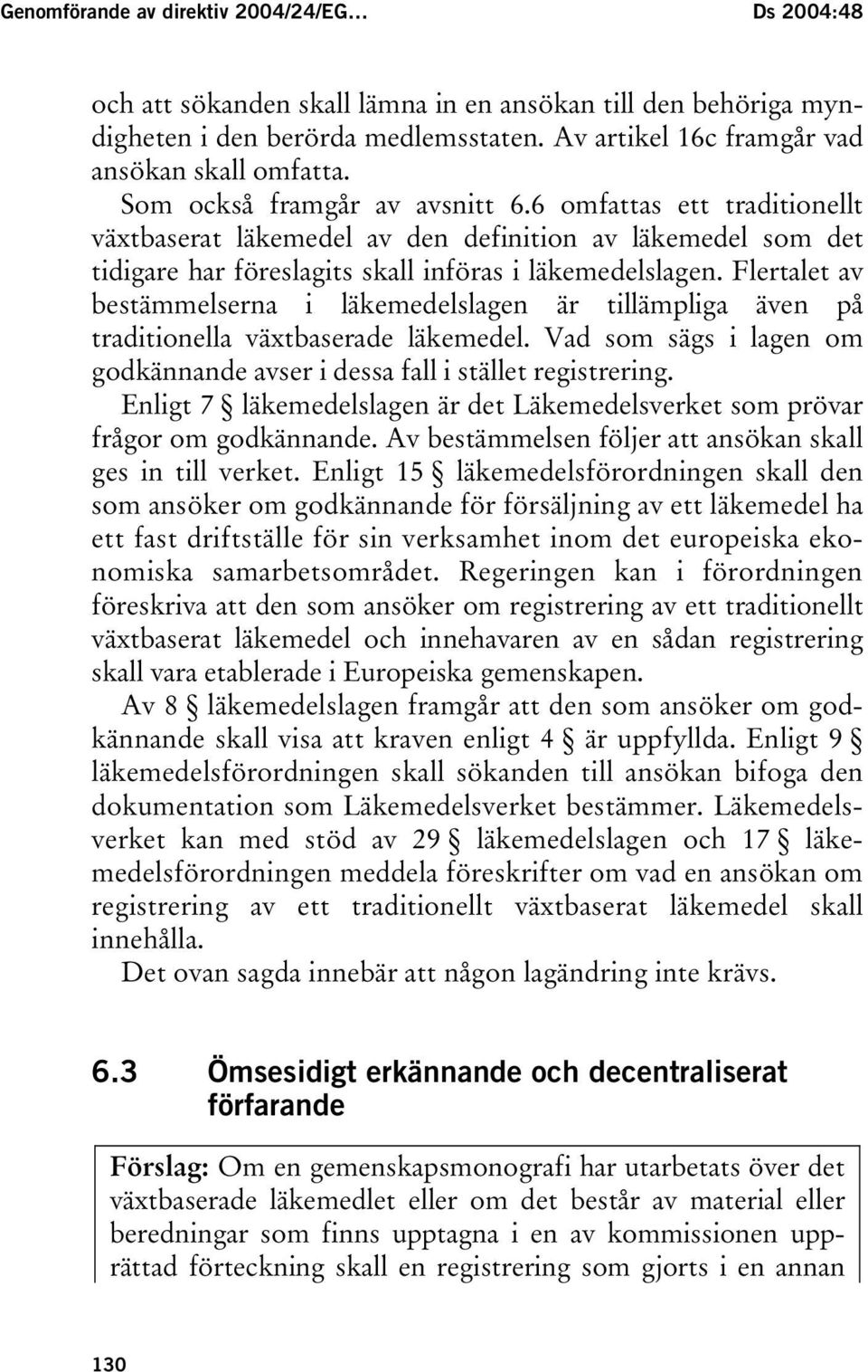 Flertalet av bestämmelserna i läkemedelslagen är tillämpliga även på traditionella växtbaserade läkemedel. Vad som sägs i lagen om godkännande avser i dessa fall i stället registrering.