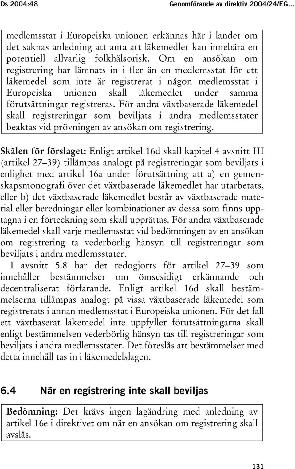 Om en ansökan om registrering har lämnats in i fler än en medlemsstat för ett läkemedel som inte är registrerat i någon medlemsstat i Europeiska unionen skall läkemedlet under samma förutsättningar