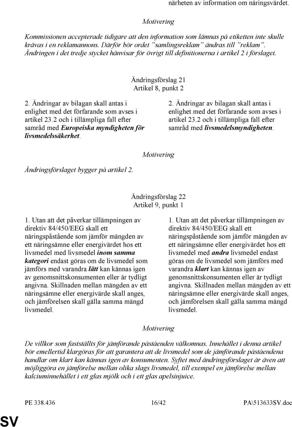 Ändringar av bilagan skall antas i enlighet med det förfarande som avses i artikel 23.2 och i tillämpliga fall efter samråd med Europeiska myndigheten för livsmedelssäkerhet. 2. Ändringar av bilagan skall antas i enlighet med det förfarande som avses i artikel 23.