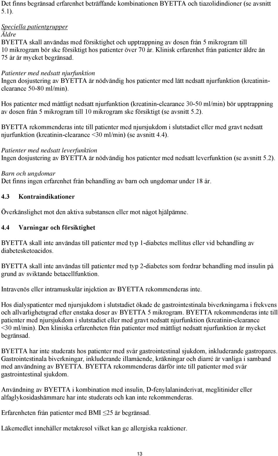 Klinisk erfarenhet från patienter äldre än 75 år är mycket begränsad.